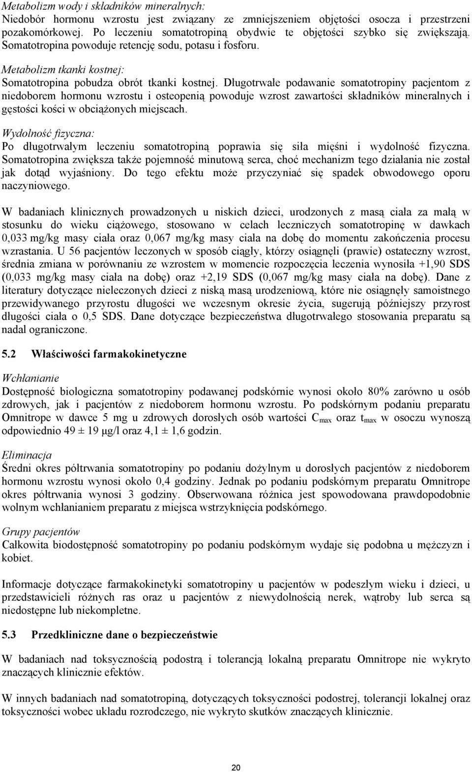 Długotrwałe podawanie somatotropiny pacjentom z niedoborem hormonu wzrostu i osteopenią powoduje wzrost zawartości składników mineralnych i gęstości kości w obciążonych miejscach.