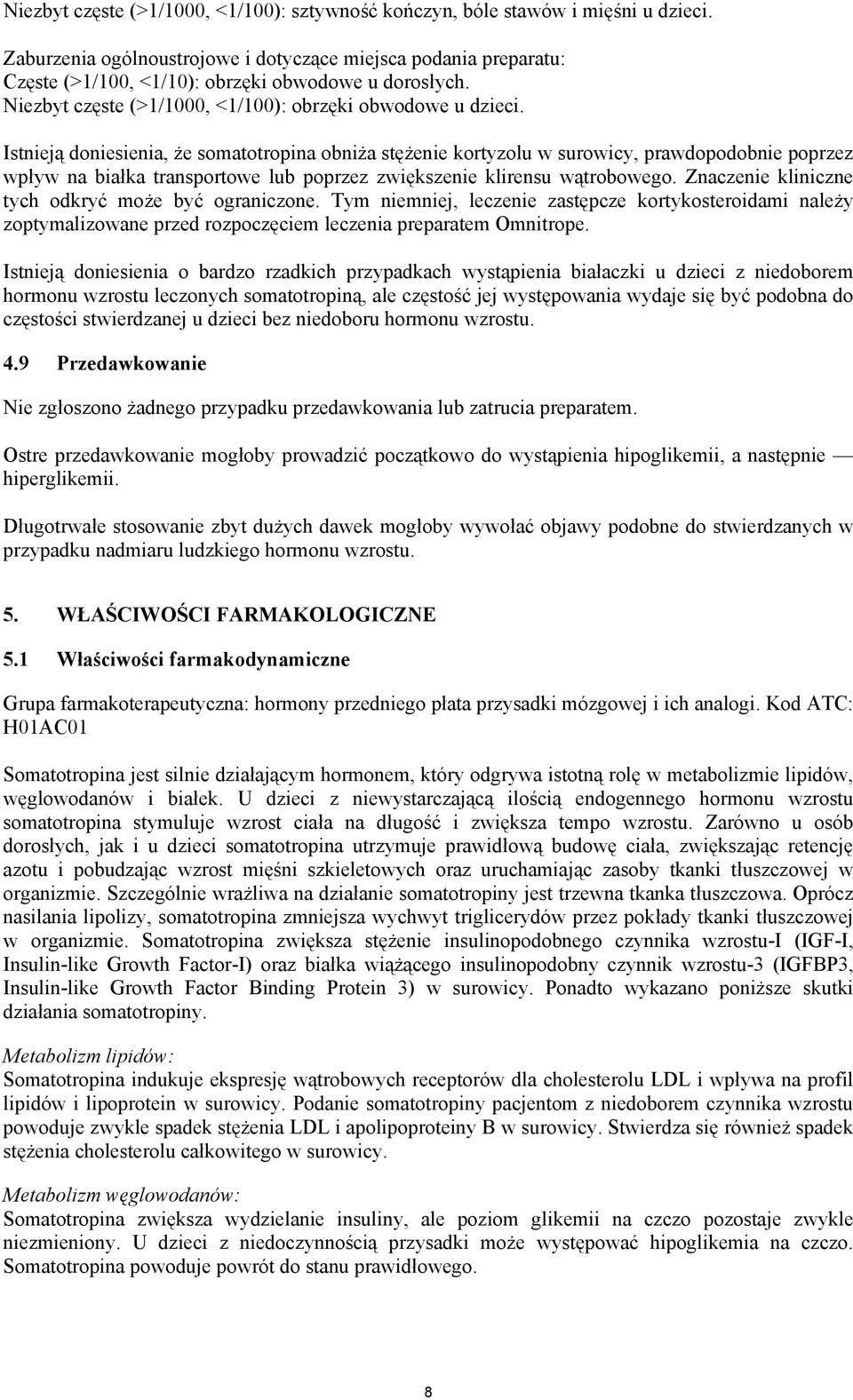 Istnieją doniesienia, że somatotropina obniża stężenie kortyzolu w surowicy, prawdopodobnie poprzez wpływ na białka transportowe lub poprzez zwiększenie klirensu wątrobowego.