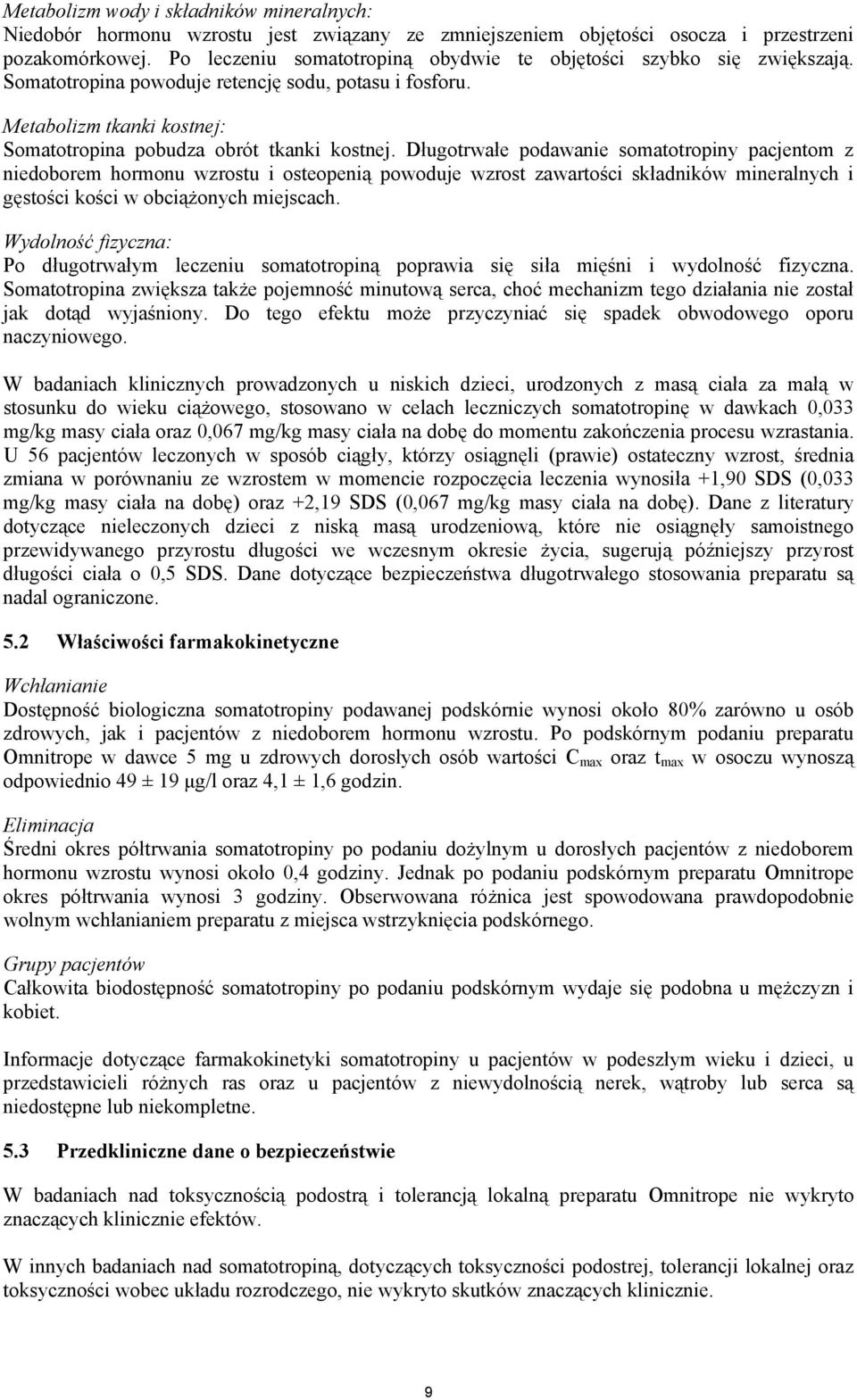 Długotrwałe podawanie somatotropiny pacjentom z niedoborem hormonu wzrostu i osteopenią powoduje wzrost zawartości składników mineralnych i gęstości kości w obciążonych miejscach.