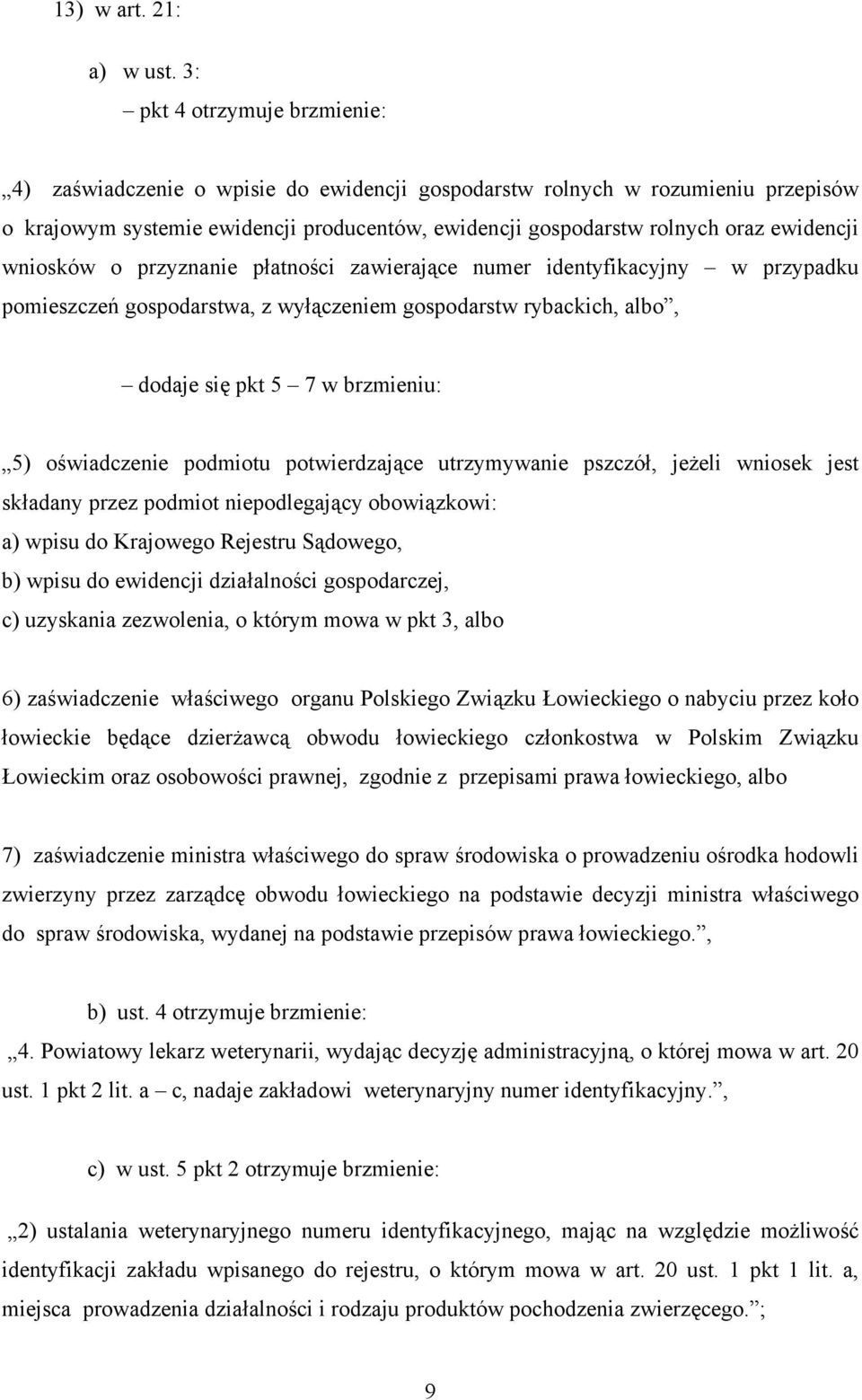 wniosków o przyznanie płatności zawierające numer identyfikacyjny w przypadku pomieszczeń gospodarstwa, z wyłączeniem gospodarstw rybackich, albo, dodaje się pkt 5 7 w brzmieniu: 5) oświadczenie