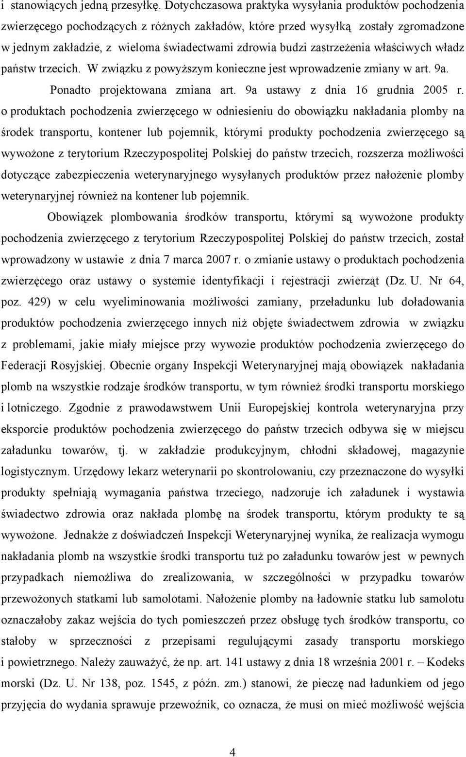 zastrzeżenia właściwych władz państw trzecich. W związku z powyższym konieczne jest wprowadzenie zmiany w art. 9a. Ponadto projektowana zmiana art. 9a ustawy z dnia 16 grudnia 2005 r.