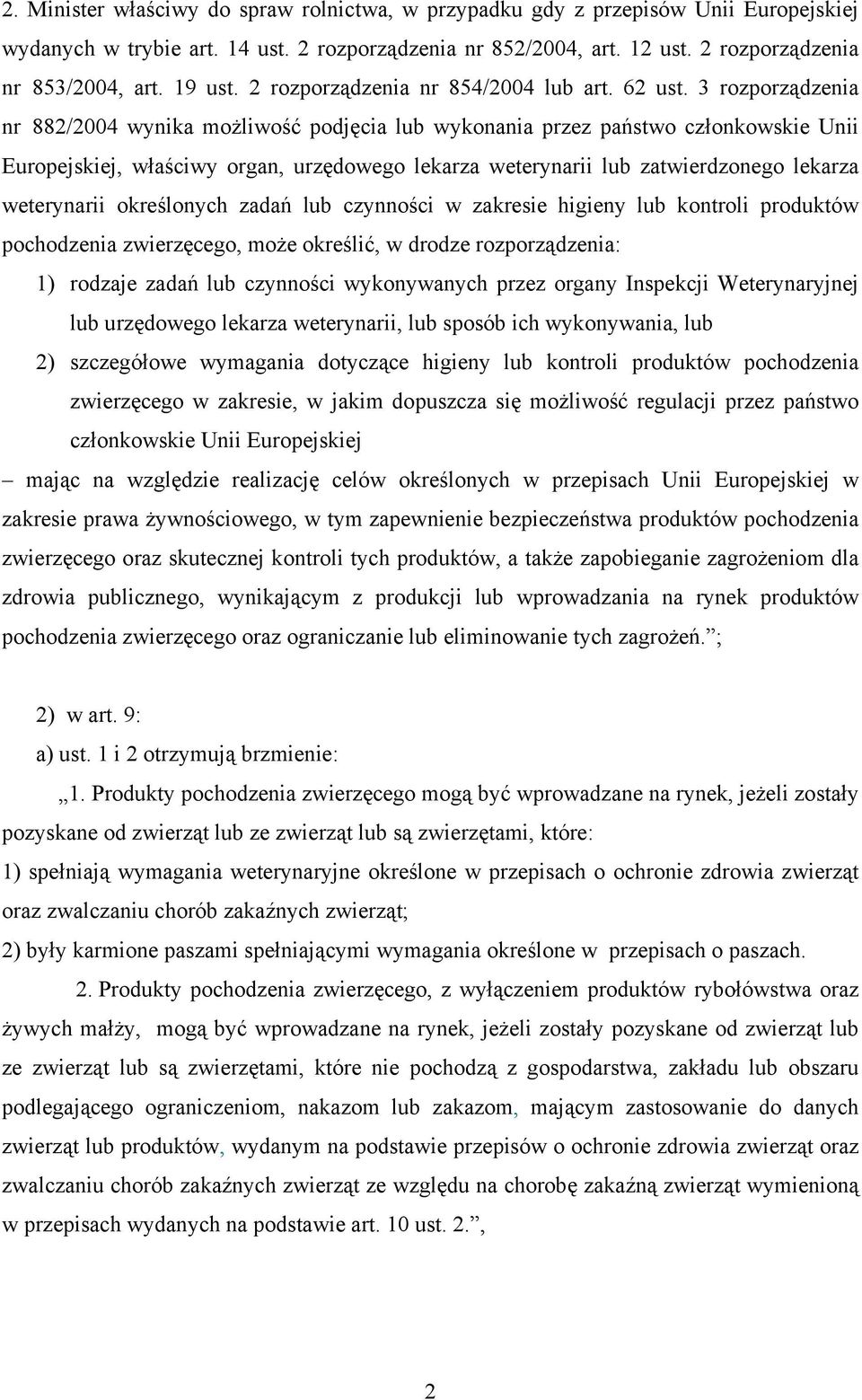 3 rozporządzenia nr 882/2004 wynika możliwość podjęcia lub wykonania przez państwo członkowskie Unii Europejskiej, właściwy organ, urzędowego lekarza weterynarii lub zatwierdzonego lekarza