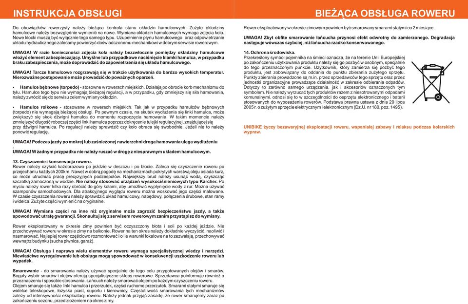 Uzupe³nienie p³ynu hamulcowego oraz odpowietrzanie uk³adu hydraulicznego zalecamy powierzyæ doœwiadczonemu mechanikowi w dobrym serwisie rowerowym. UWAGA!