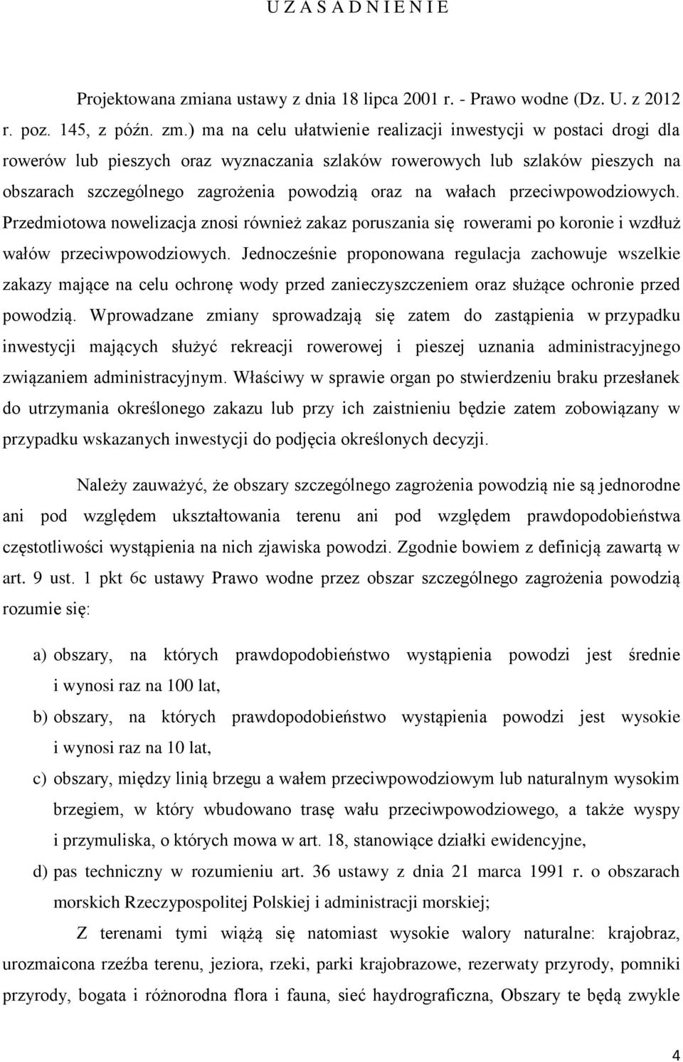 ) ma na celu ułatwienie realizacji inwestycji w postaci drogi dla rowerów lub pieszych oraz wyznaczania szlaków rowerowych lub szlaków pieszych na obszarach szczególnego zagrożenia powodzią oraz na