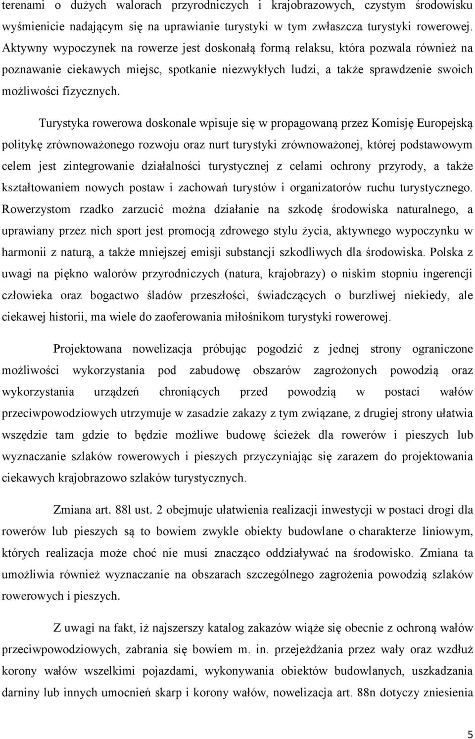 Turystyka rowerowa doskonale wpisuje się w propagowaną przez Komisję Europejską politykę zrównoważonego rozwoju oraz nurt turystyki zrównoważonej, której podstawowym celem jest zintegrowanie