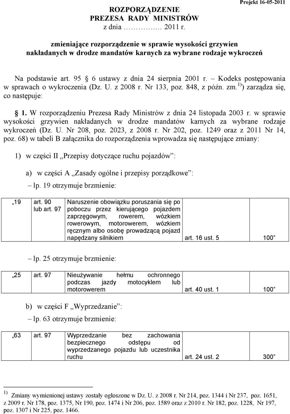 Kodeks postępowania w sprawach o wykroczenia (Dz. U. z 2008 r. Nr 133, poz. 848, z późn. zm. 1) ) zarządza się, co następuje: 1. W rozporządzeniu Prezesa Rady Ministrów z dnia 24 listopada 2003 r.