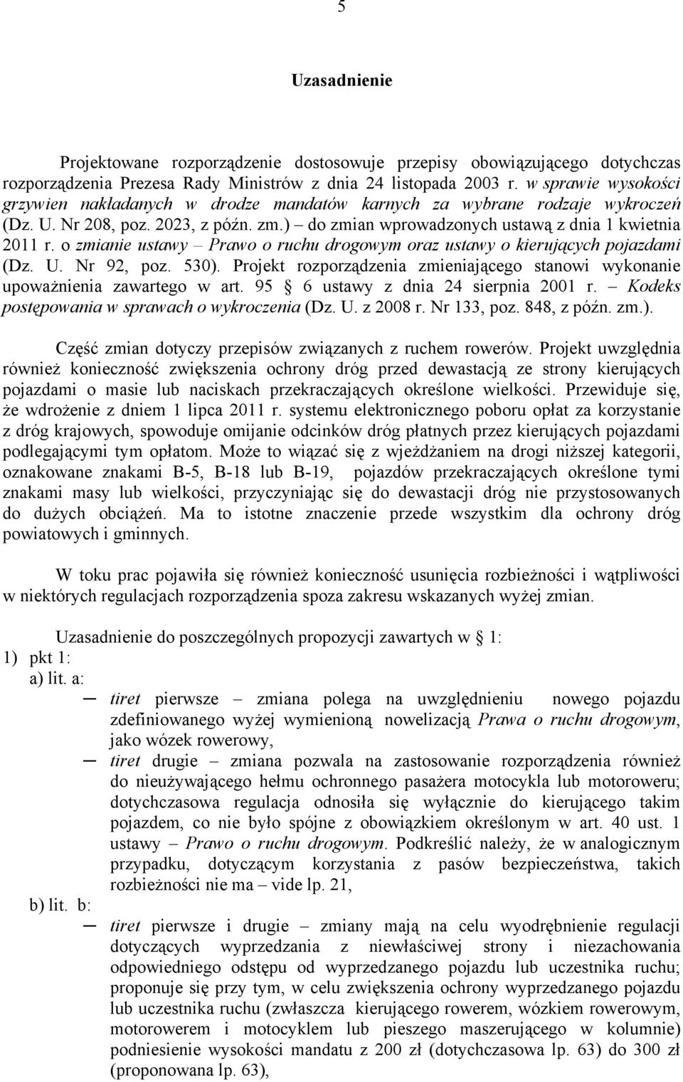 o zmianie ustawy Prawo o ruchu drogowym oraz ustawy o kierujących pojazdami (Dz. U. Nr 92, poz. 530). Projekt rozporządzenia zmieniającego stanowi wykonanie upoważnienia zawartego w art.