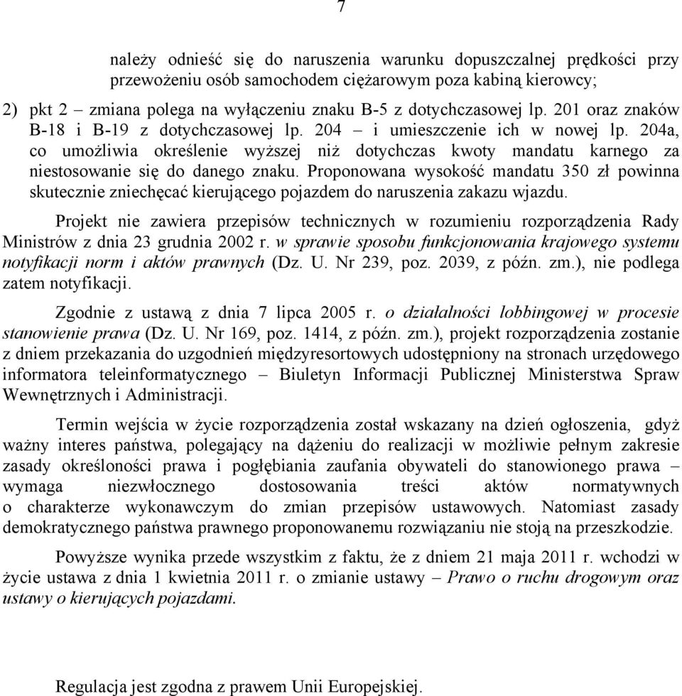 Proponowana wysokość mandatu 350 zł powinna skutecznie zniechęcać kierującego pojazdem do naruszenia zakazu wjazdu.