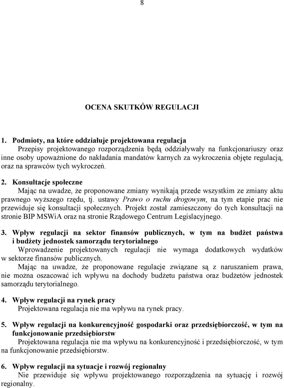 wykroczenia objęte regulacją, oraz na sprawców tych wykroczeń. 2. Konsultacje społeczne Mając na uwadze, że proponowane zmiany wynikają przede wszystkim ze zmiany aktu prawnego wyższego rzędu, tj.