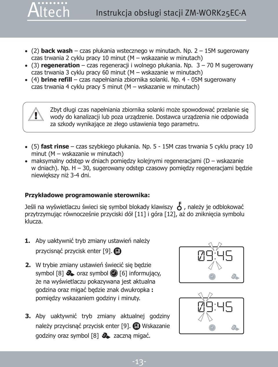 Dostawca urz¹dzenia nie odpowiada za szkody wynikaj¹ce ze z³ego ustawienia tego parametru. (5) fast rinse czas szybkiego p³ukania. Np.