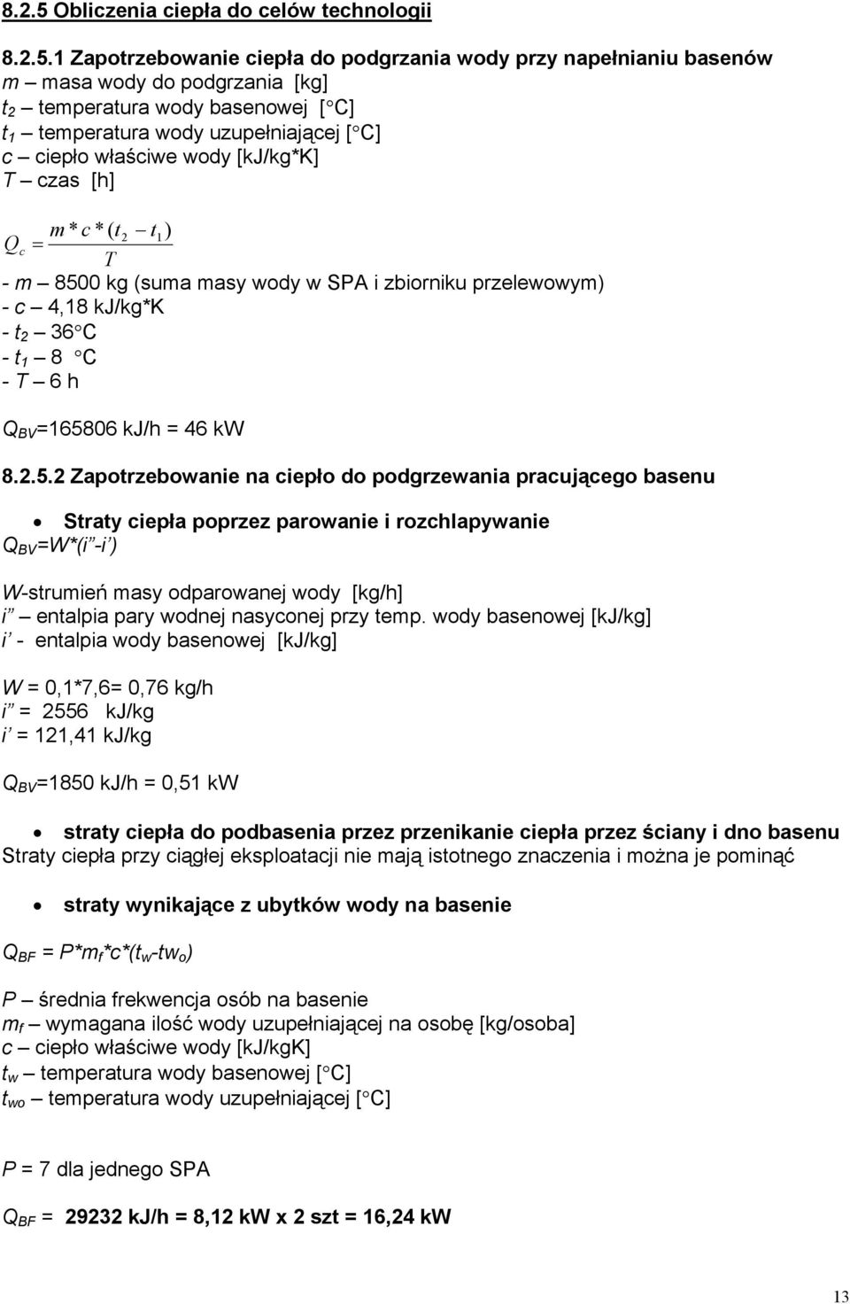 1 Zapotrzebowanie ciepła do podgrzania wody przy napełnianiu basenów m masa wody do podgrzania [kg] t 2 temperatura wody basenowej [ C] t 1 temperatura wody uzupełniającej [ C] c ciepło właściwe wody