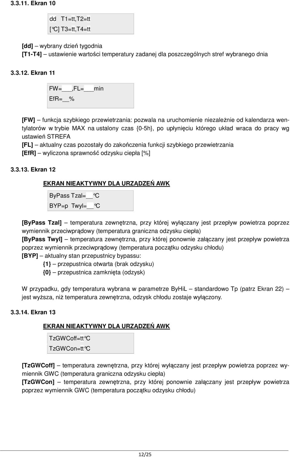 wraca do pracy wg ustawień STREFA [FL] aktualny czas pozostały do zakończenia funkcji szybkiego przewietrzania [EfR] wyliczona sprawność odzysku ciepła [%] 3.3.13.