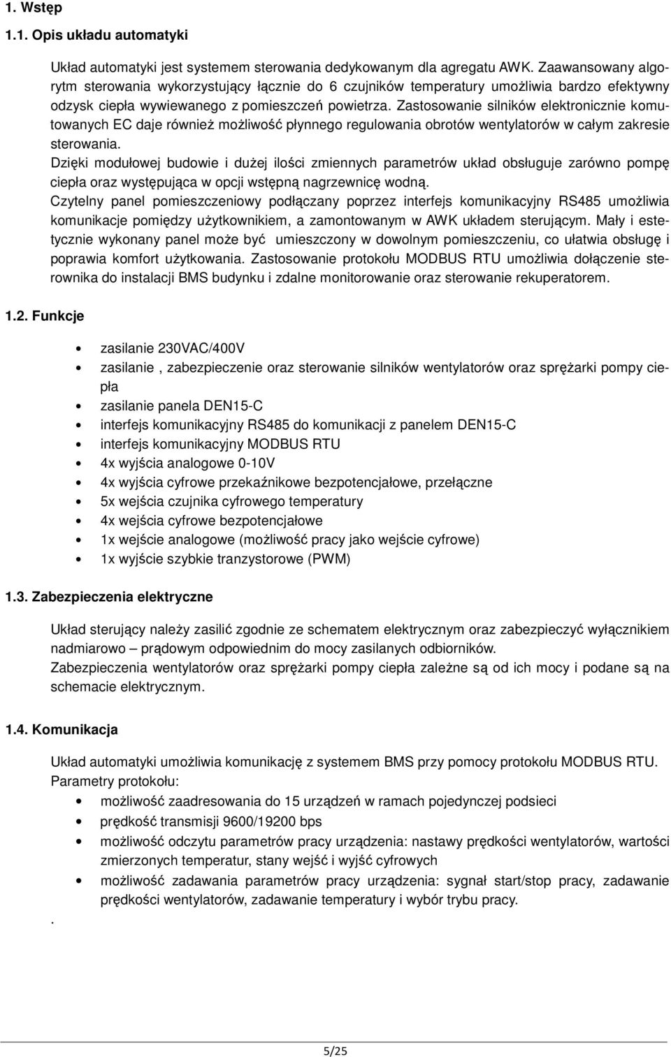 Zastosowanie silników elektronicznie komutowanych EC daje również możliwość płynnego regulowania obrotów wentylatorów w całym zakresie sterowania.