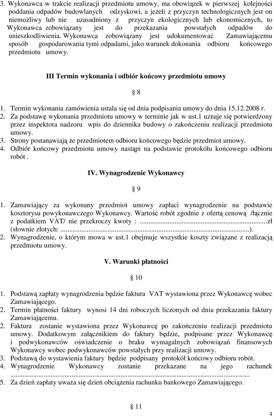 Wykonawca zobowiązany jest udokumentować Zamawiającemu sposób gospodarowania tymi odpadami, jako warunek dokonania odbioru końcowego przedmiotu umowy.