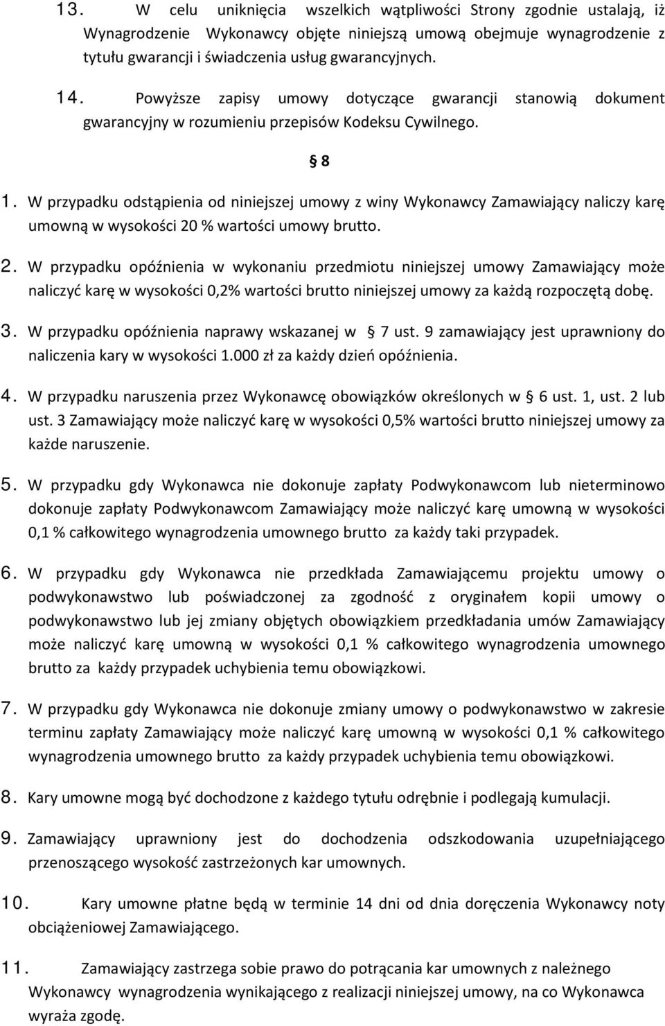 W przypadku odstąpienia od niniejszej umowy z winy Wykonawcy Zamawiający naliczy karę umowną w wysokości 20