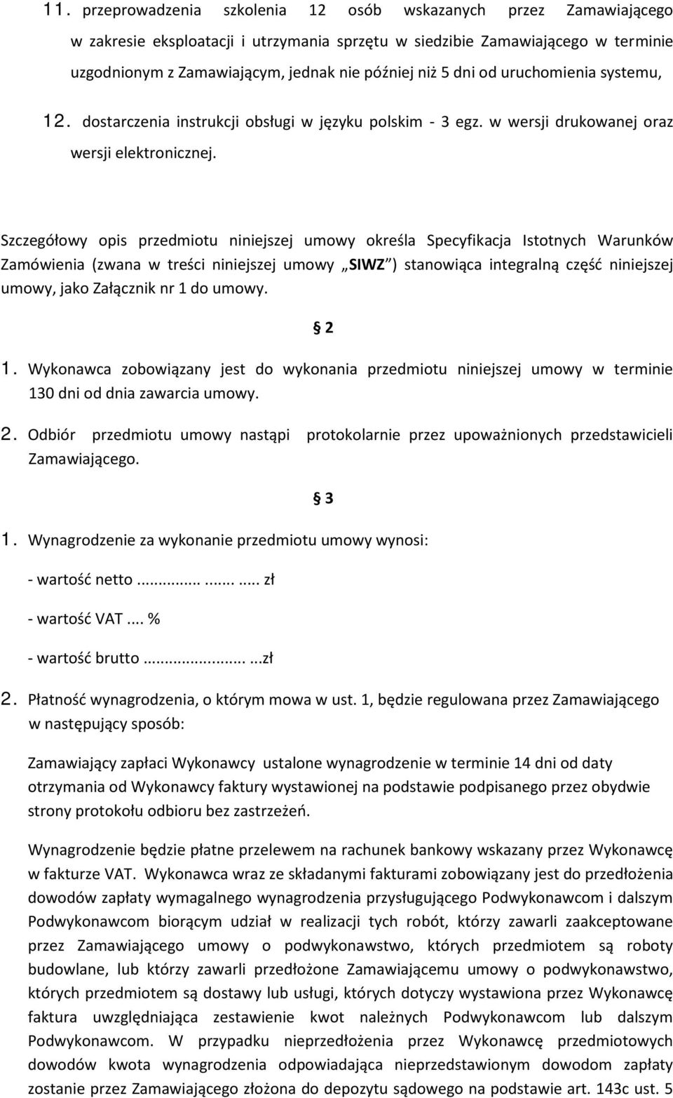 Szczegółowy opis przedmiotu niniejszej umowy określa Specyfikacja Istotnych Warunków Zamówienia (zwana w treści niniejszej umowy SIWZ ) stanowiąca integralną część niniejszej umowy, jako Załącznik nr