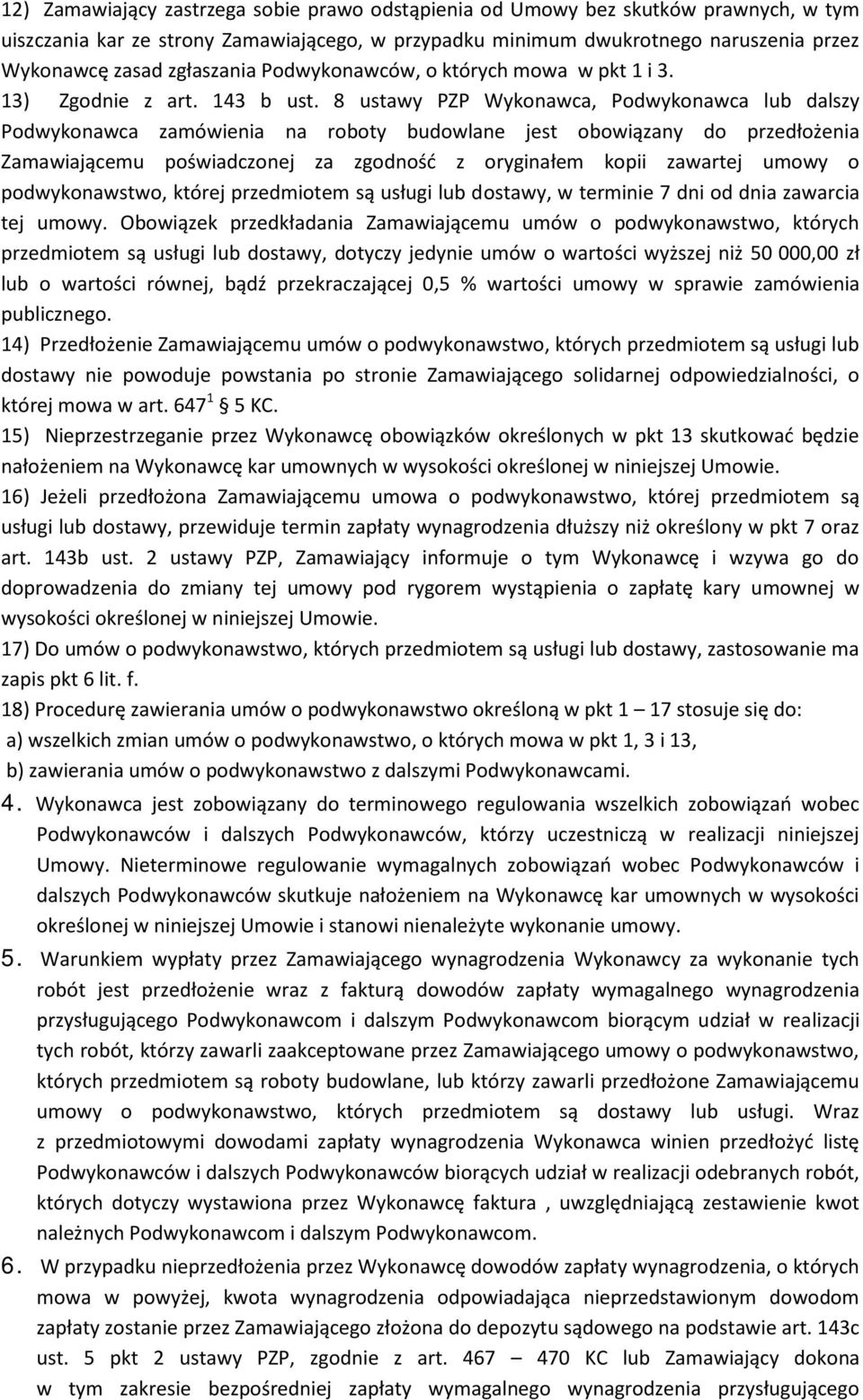 8 ustawy PZP Wykonawca, Podwykonawca lub dalszy Podwykonawca zamówienia na roboty budowlane jest obowiązany do przedłożenia Zamawiającemu poświadczonej za zgodność z oryginałem kopii zawartej umowy o