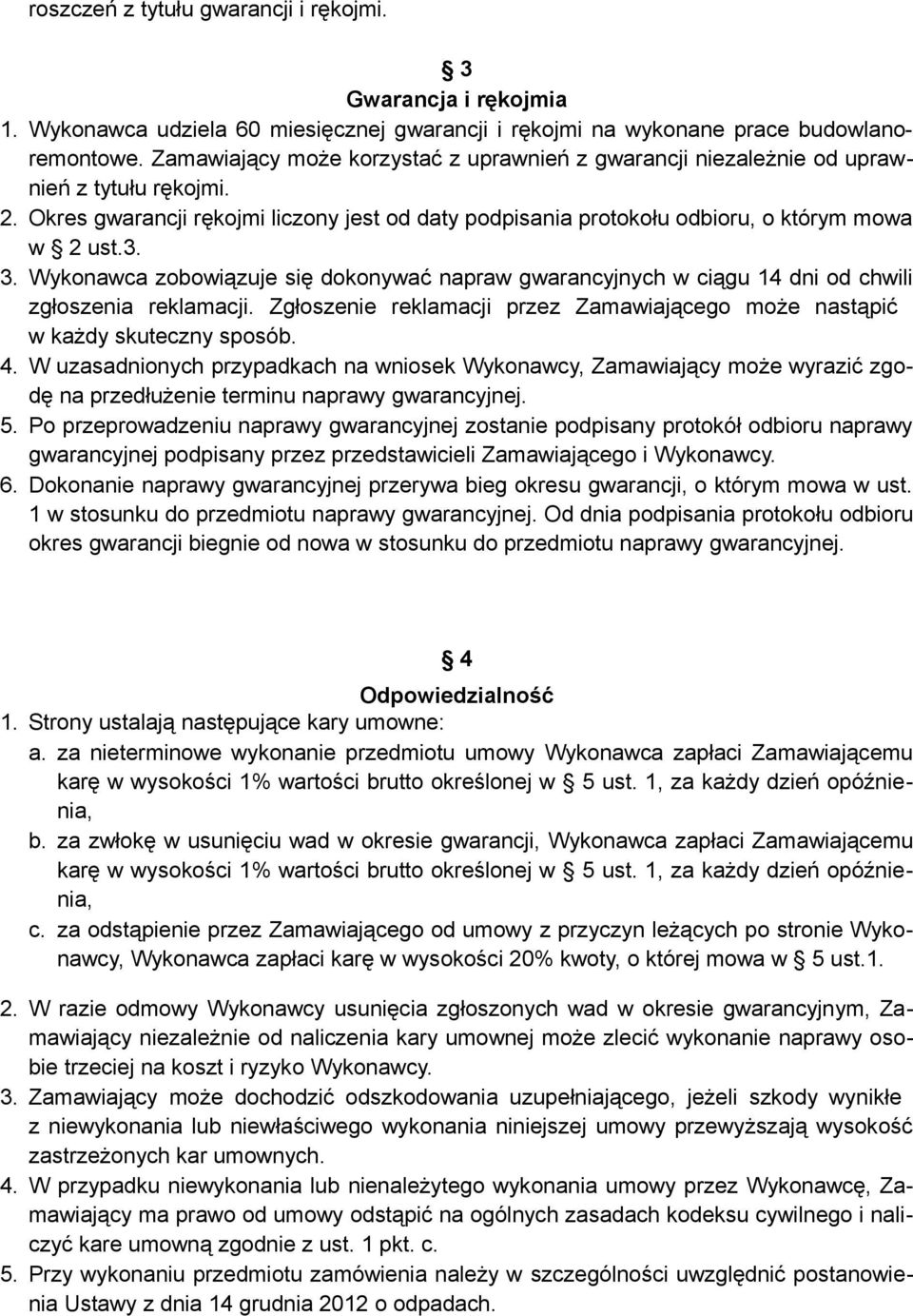 Wykonawca zobowiązuje się dokonywać napraw gwarancyjnych w ciągu 14 dni od chwili zgłoszenia reklamacji. Zgłoszenie reklamacji przez Zamawiającego może nastąpić w każdy skuteczny sposób. 4.