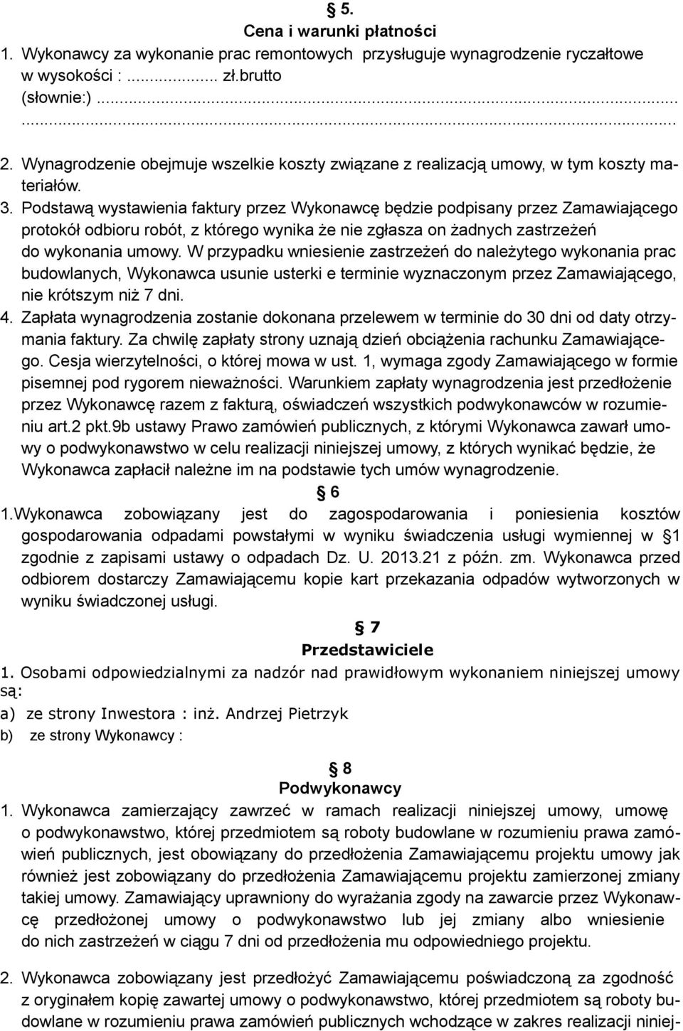 Podstawą wystawienia faktury przez Wykonawcę będzie podpisany przez Zamawiającego protokół odbioru robót, z którego wynika że nie zgłasza on żadnych zastrzeżeń do wykonania umowy.