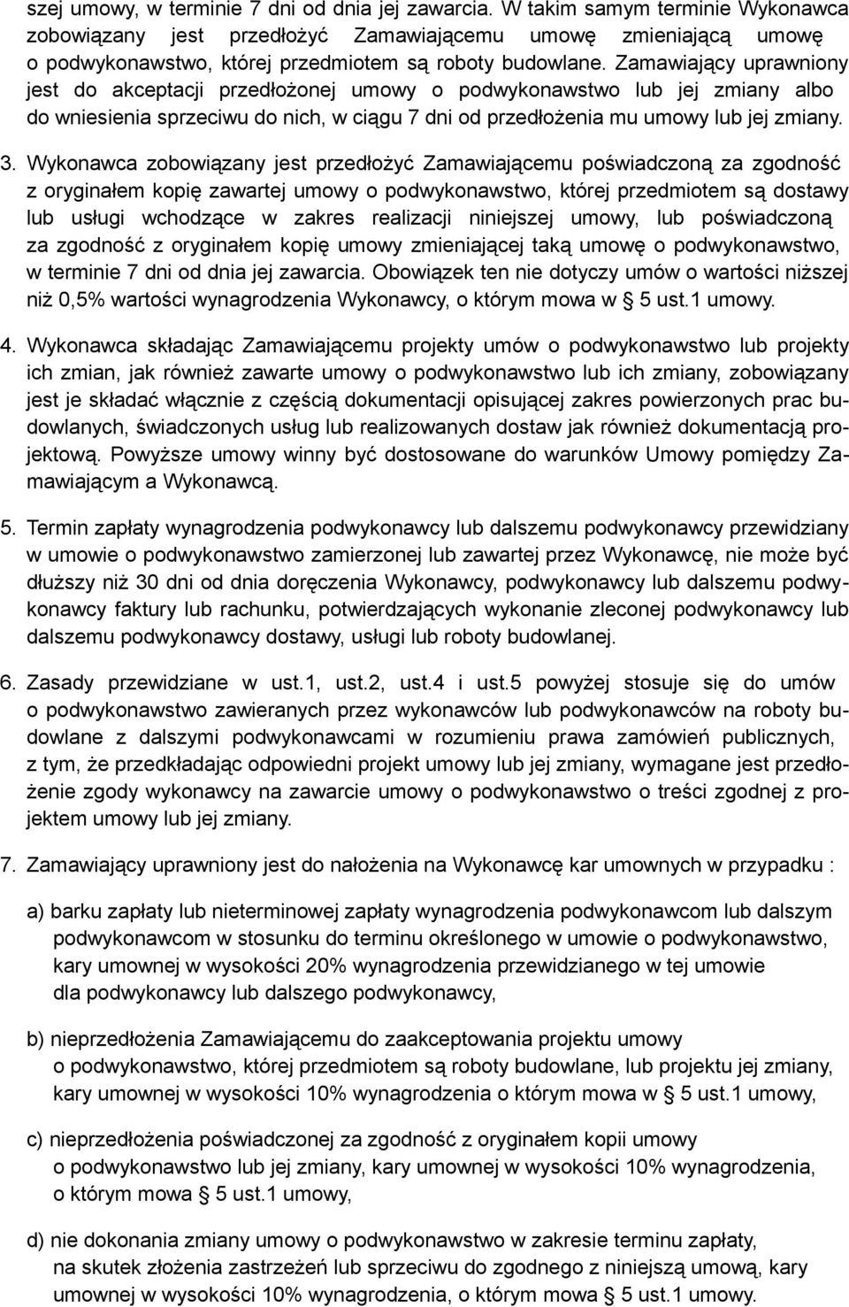 Zamawiający uprawniony jest do akceptacji przedłożonej umowy o podwykonawstwo lub jej zmiany albo do wniesienia sprzeciwu do nich, w ciągu 7 dni od przedłożenia mu umowy lub jej zmiany. 3.