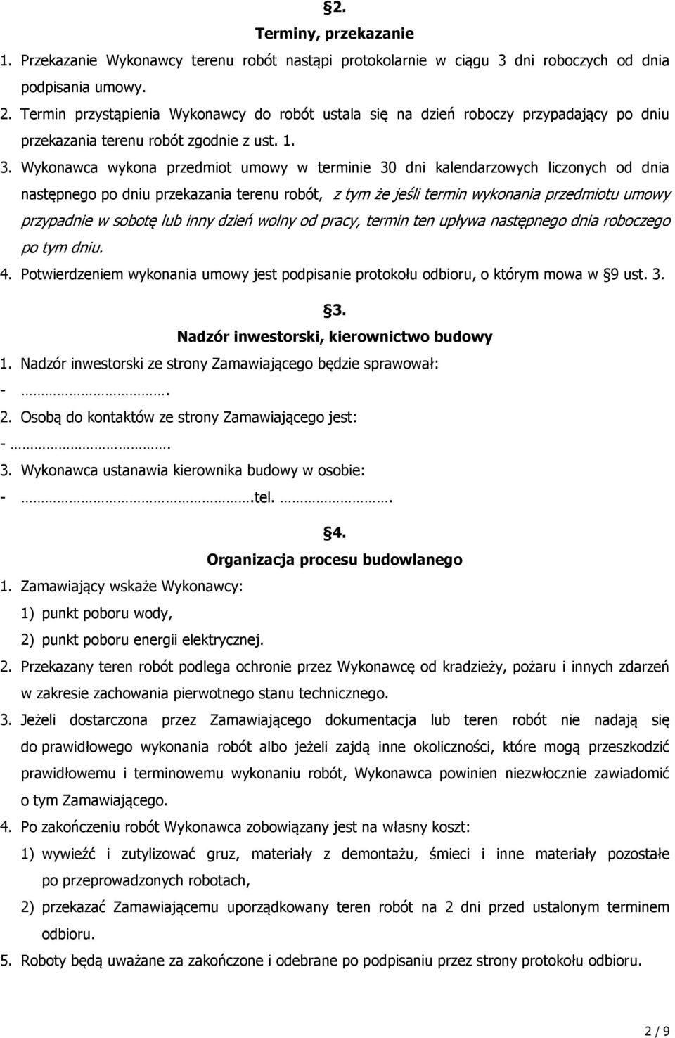 Wykonawca wykona przedmiot umowy w terminie 30 dni kalendarzowych liczonych od dnia następnego po dniu przekazania terenu robót, z tym że jeśli termin wykonania przedmiotu umowy przypadnie w sobotę
