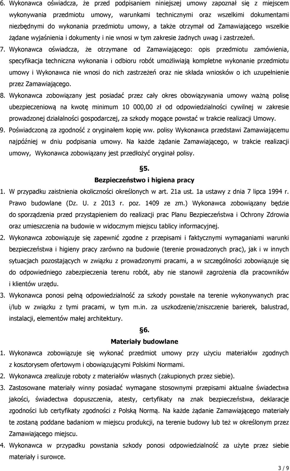 Wykonawca oświadcza, że otrzymane od Zamawiającego: opis przedmiotu zamówienia, specyfikacja techniczna wykonania i odbioru robót umożliwiają kompletne wykonanie przedmiotu umowy i Wykonawca nie
