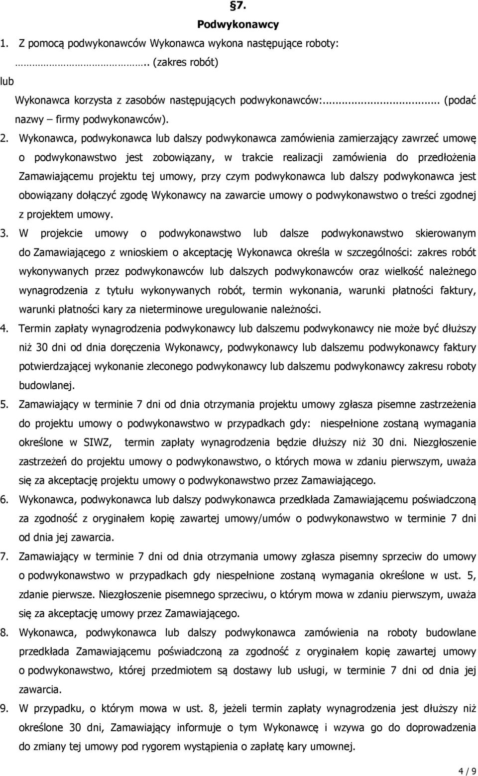 umowy, przy czym podwykonawca lub dalszy podwykonawca jest obowiązany dołączyć zgodę Wykonawcy na zawarcie umowy o podwykonawstwo o treści zgodnej z projektem umowy. 3.