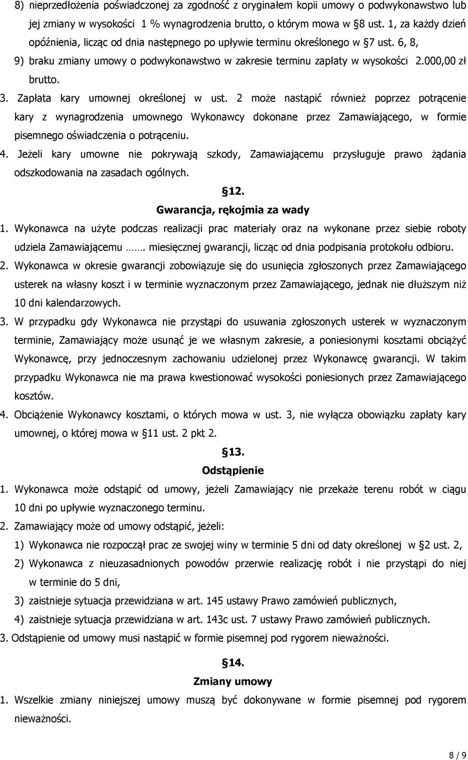 3. Zapłata kary umownej określonej w ust. 2 może nastąpić również poprzez potrącenie kary z wynagrodzenia umownego Wykonawcy dokonane przez Zamawiającego, w formie pisemnego oświadczenia o potrąceniu.