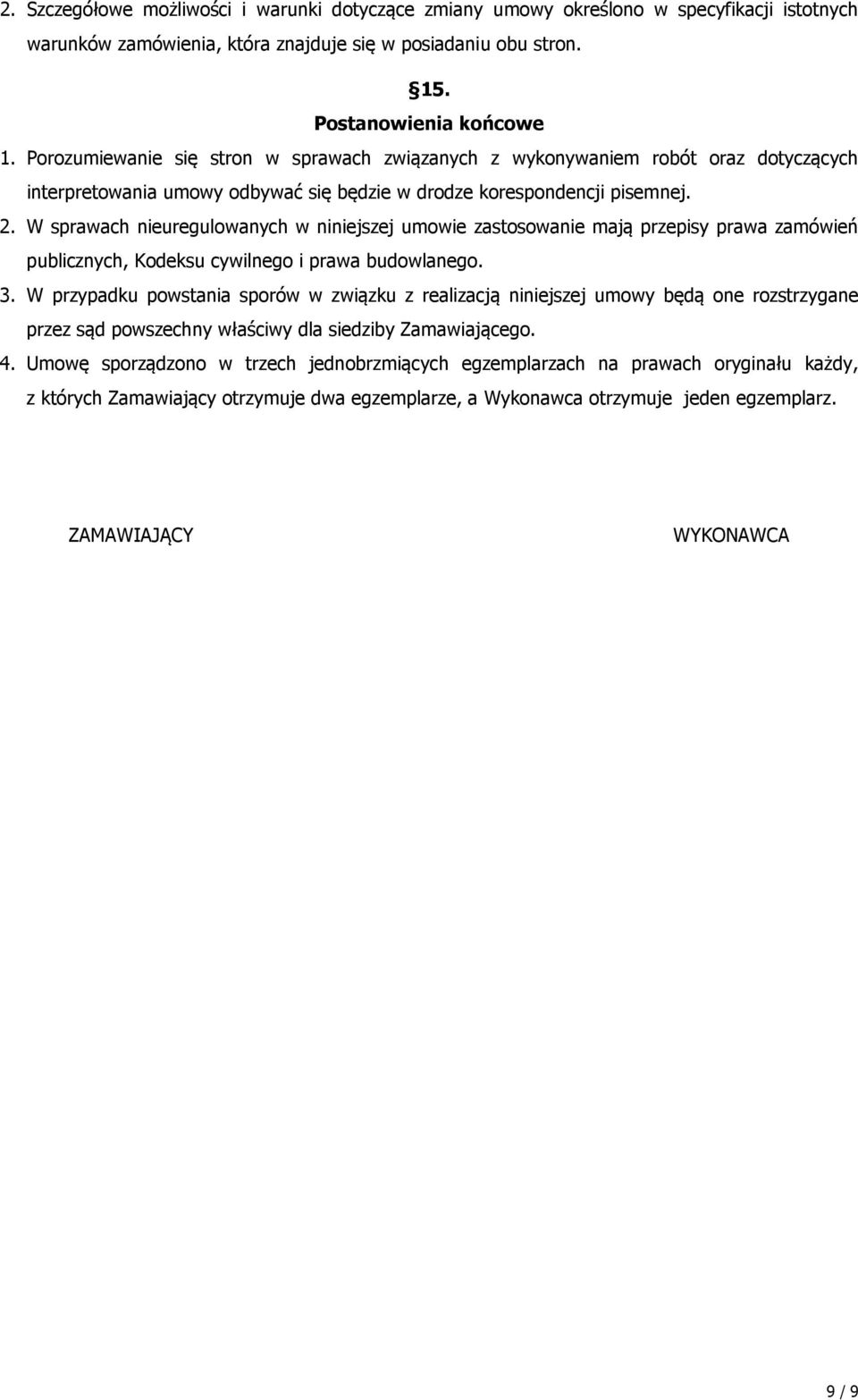 W sprawach nieuregulowanych w niniejszej umowie zastosowanie mają przepisy prawa zamówień publicznych, Kodeksu cywilnego i prawa budowlanego. 3.
