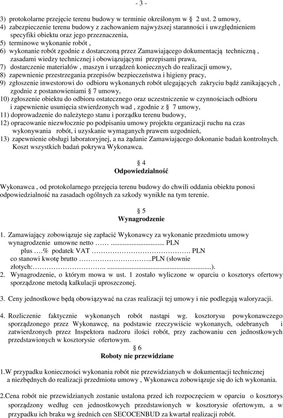 dostarczoną przez Zamawiającego dokumentacją techniczną, zasadami wiedzy technicznej i obowiązującymi przepisami prawa, 7) dostarczenie materiałów, maszyn i urządzeń koniecznych do realizacji umowy,