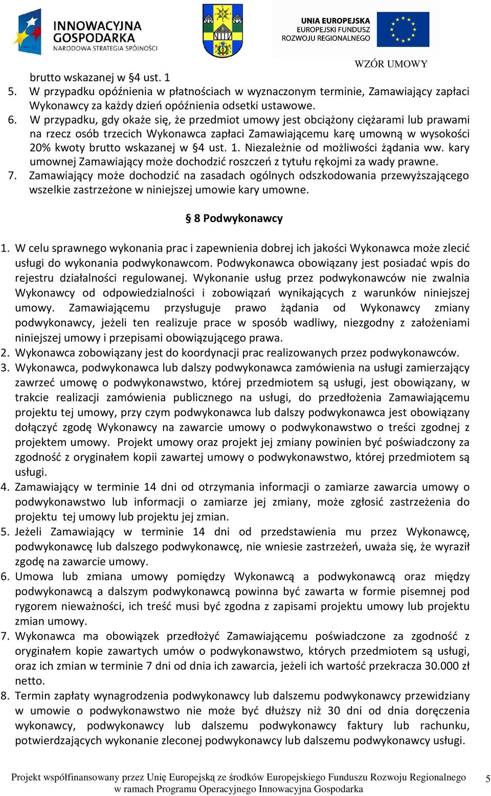 1. Niezależnie od możliwości żądania ww. kary umownej Zamawiający może dochodzić roszczeń z tytułu rękojmi za wady prawne. 7.