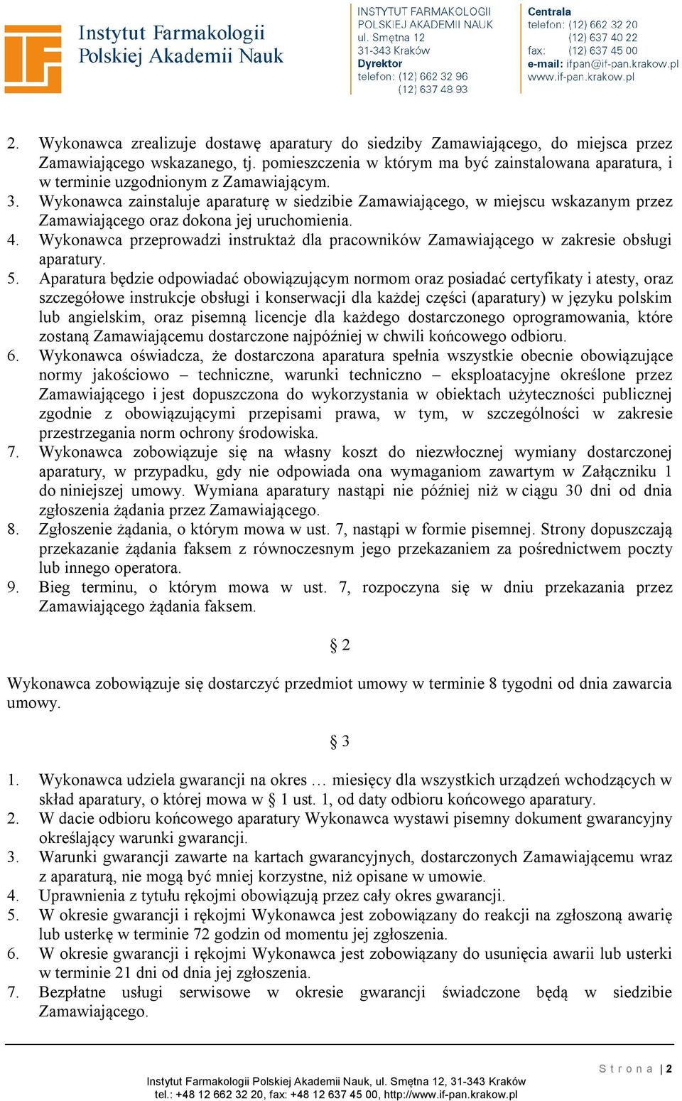 Wykonawca zainstaluje aparaturę w siedzibie Zamawiającego, w miejscu wskazanym przez Zamawiającego oraz dokona jej uruchomienia. 4.