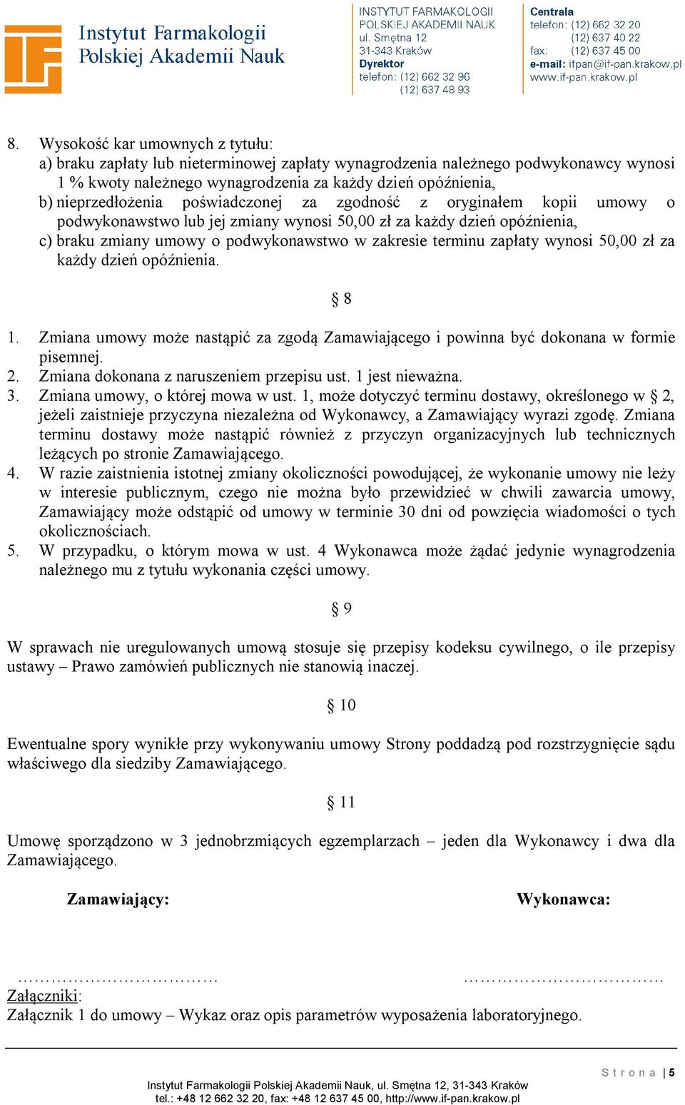 zapłaty wynosi 50,00 zł za każdy dzień opóźnienia. 8 1. Zmiana umowy może nastąpić za zgodą Zamawiającego i powinna być dokonana w formie pisemnej. 2. Zmiana dokonana z naruszeniem przepisu ust.