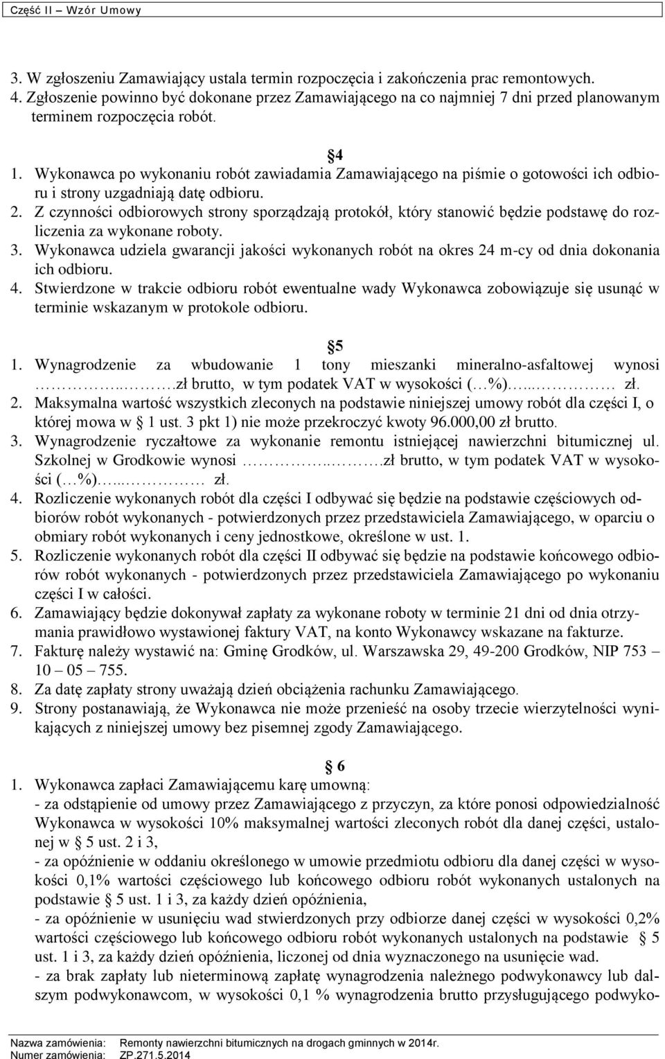 Wykonawca po wykonaniu robót zawiadamia Zamawiającego na piśmie o gotowości ich odbioru i strony uzgadniają datę odbioru. 2.