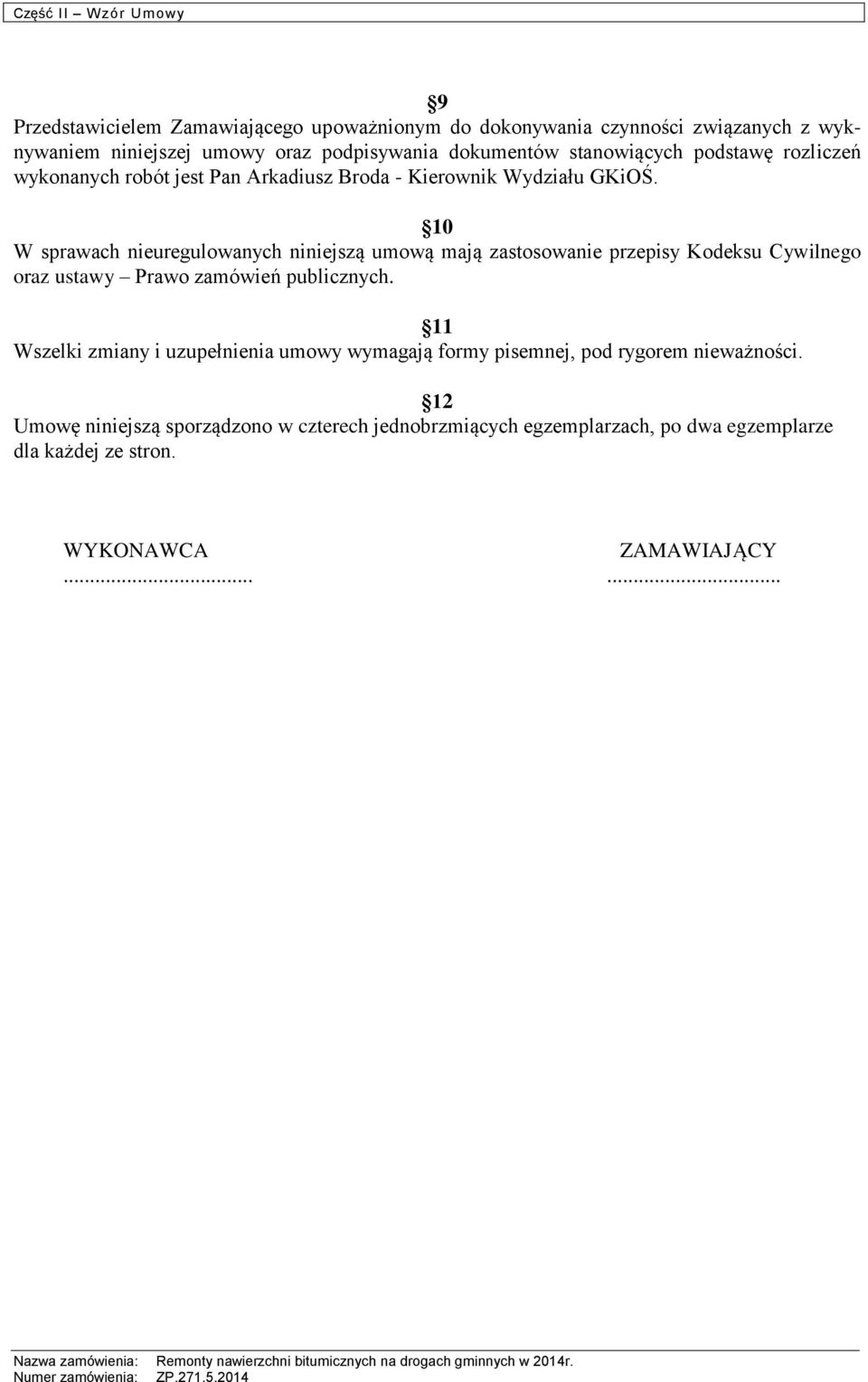 10 W sprawach nieuregulowanych niniejszą umową mają zastosowanie przepisy Kodeksu Cywilnego oraz ustawy Prawo zamówień publicznych.