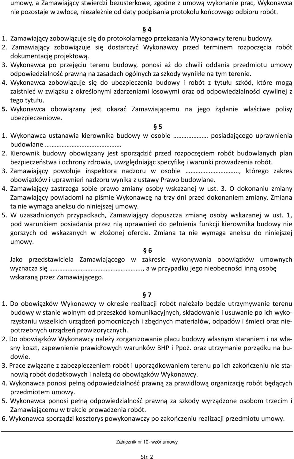 Wykonawca po przejęciu terenu budowy, ponosi aż do chwili oddania przedmiotu umowy odpowiedzialność prawną na zasadach ogólnych za szkody wynikłe na tym terenie. 4.