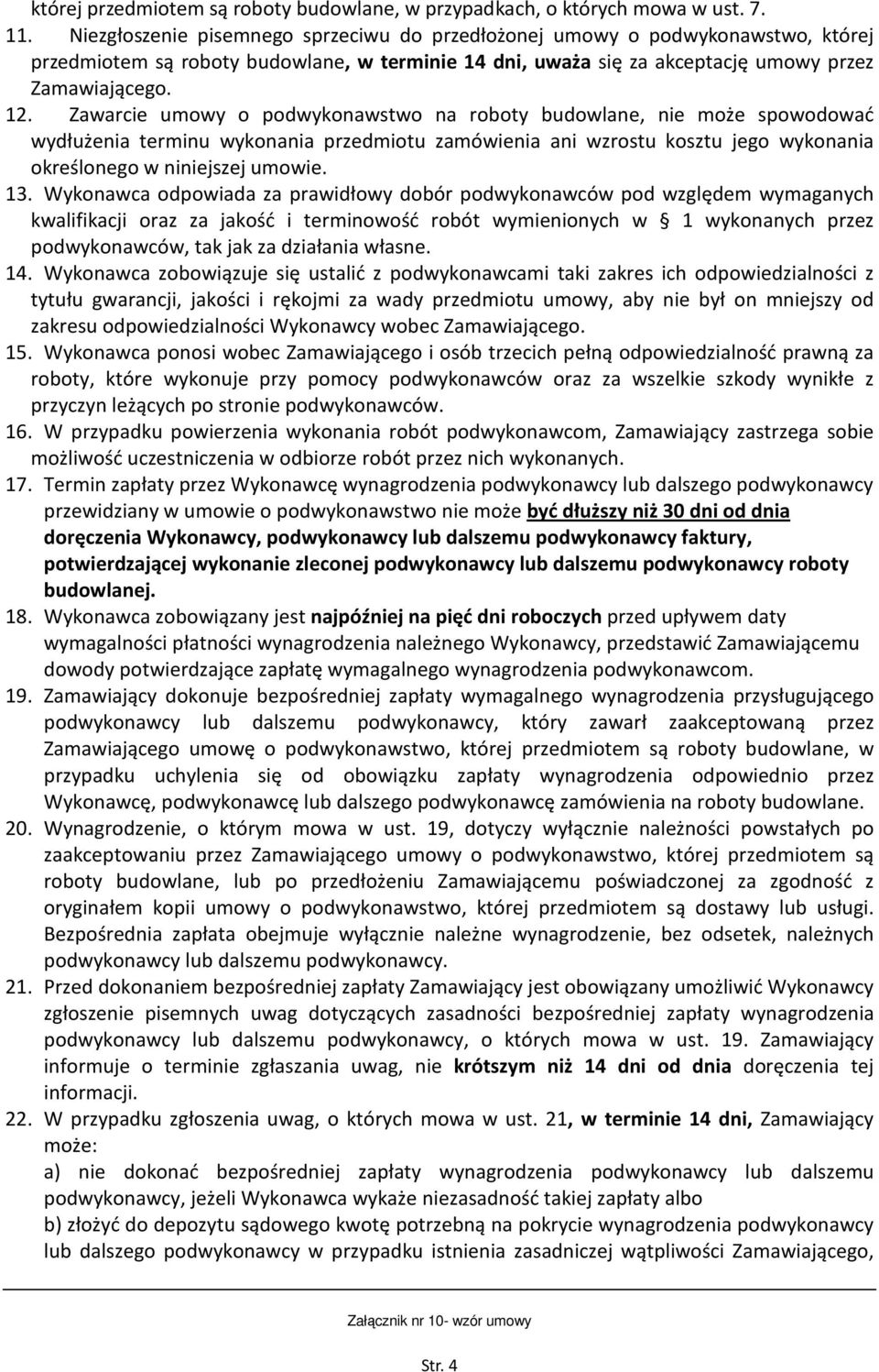Zawarcie umowy o podwykonawstwo na roboty budowlane, nie może spowodować wydłużenia terminu wykonania przedmiotu zamówienia ani wzrostu kosztu jego wykonania określonego w niniejszej umowie. 13.