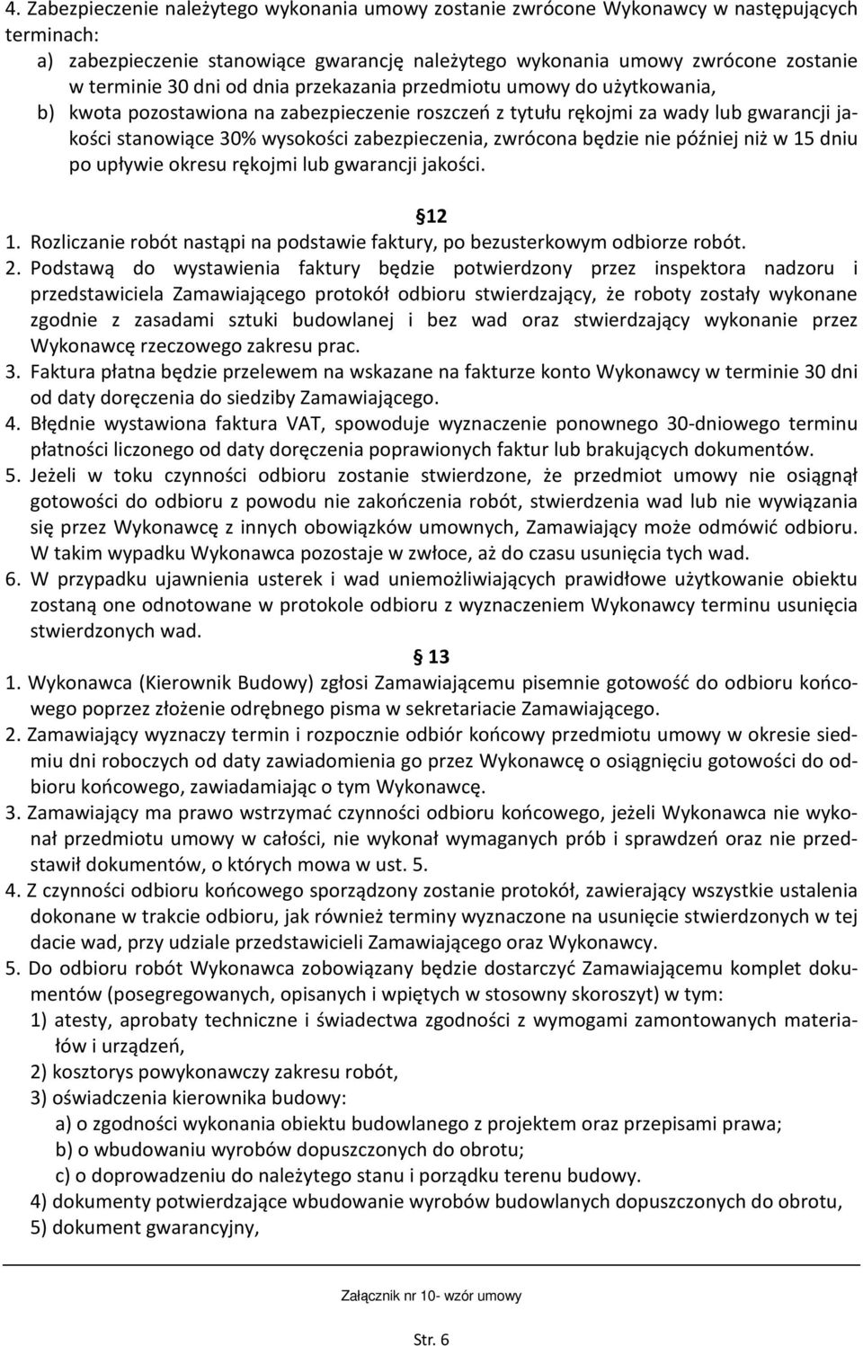 zwrócona będzie nie później niż w 15 dniu po upływie okresu rękojmi lub gwarancji jakości. 12 1. Rozliczanie robót nastąpi na podstawie faktury, po bezusterkowym odbiorze robót. 2.