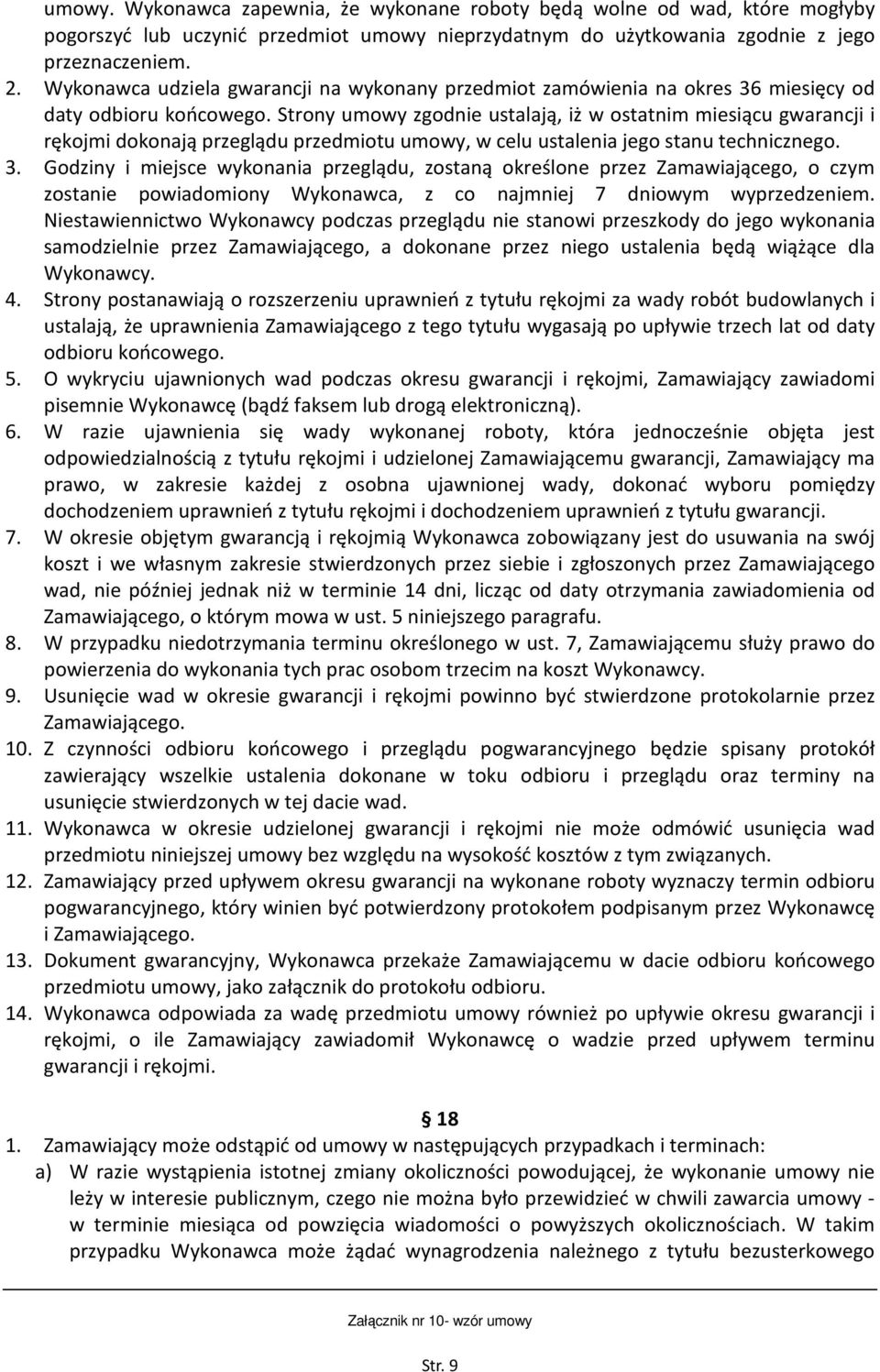 Strony umowy zgodnie ustalają, iż w ostatnim miesiącu gwarancji i rękojmi dokonają przeglądu przedmiotu umowy, w celu ustalenia jego stanu technicznego. 3.