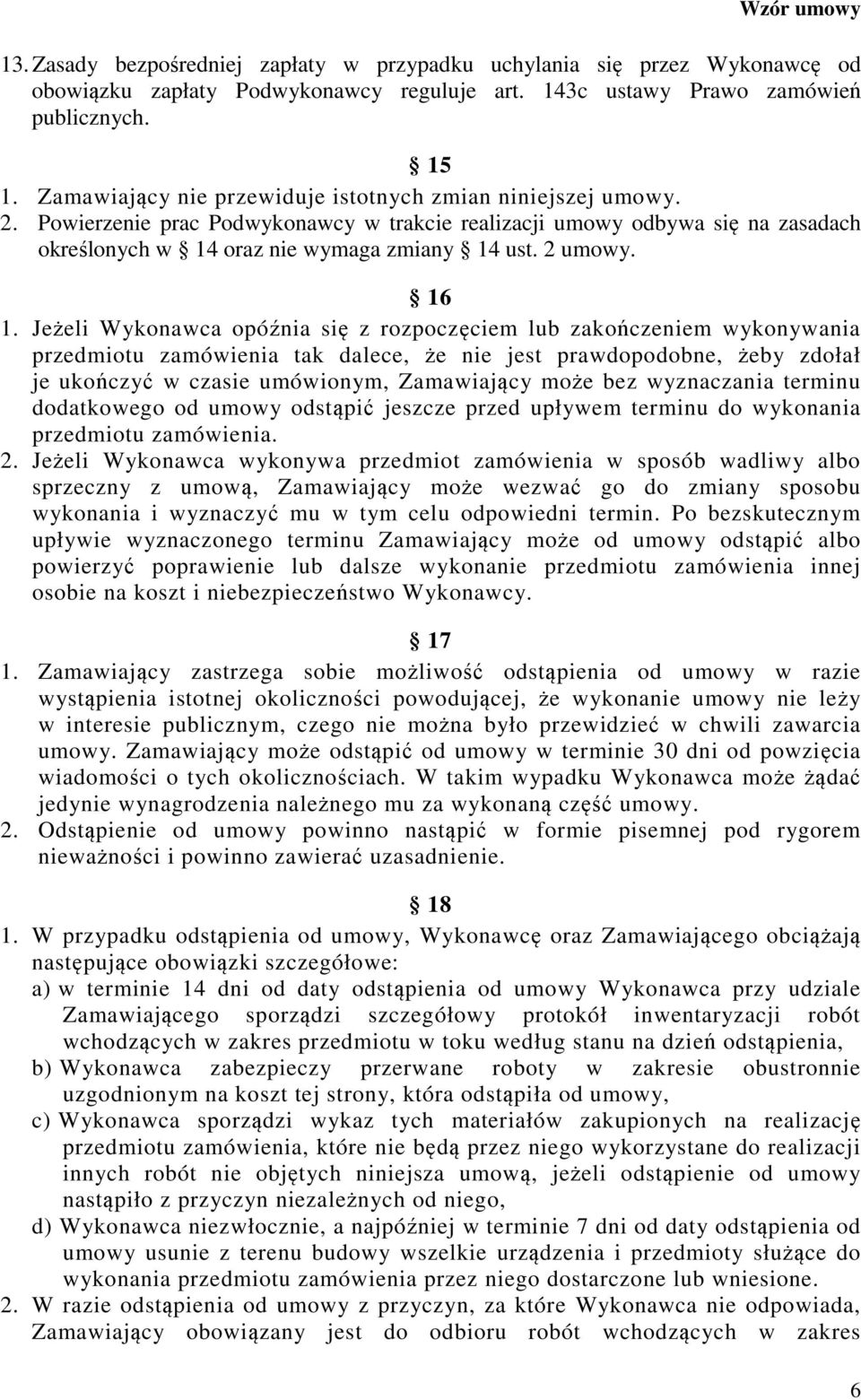 16 1. Jeżeli Wykonawca opóźnia się z rozpoczęciem lub zakończeniem wykonywania przedmiotu zamówienia tak dalece, że nie jest prawdopodobne, żeby zdołał je ukończyć w czasie umówionym, Zamawiający