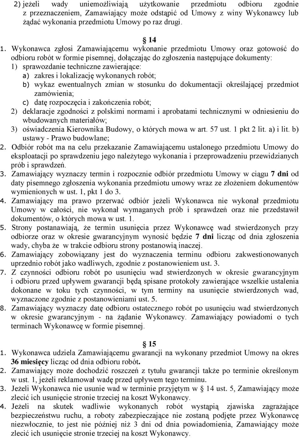 zakres i lokalizację wykonanych robót; b) wykaz ewentualnych zmian w stosunku do dokumentacji określającej przedmiot zamówienia; c) datę rozpoczęcia i zakończenia robót; 2) deklaracje zgodności z