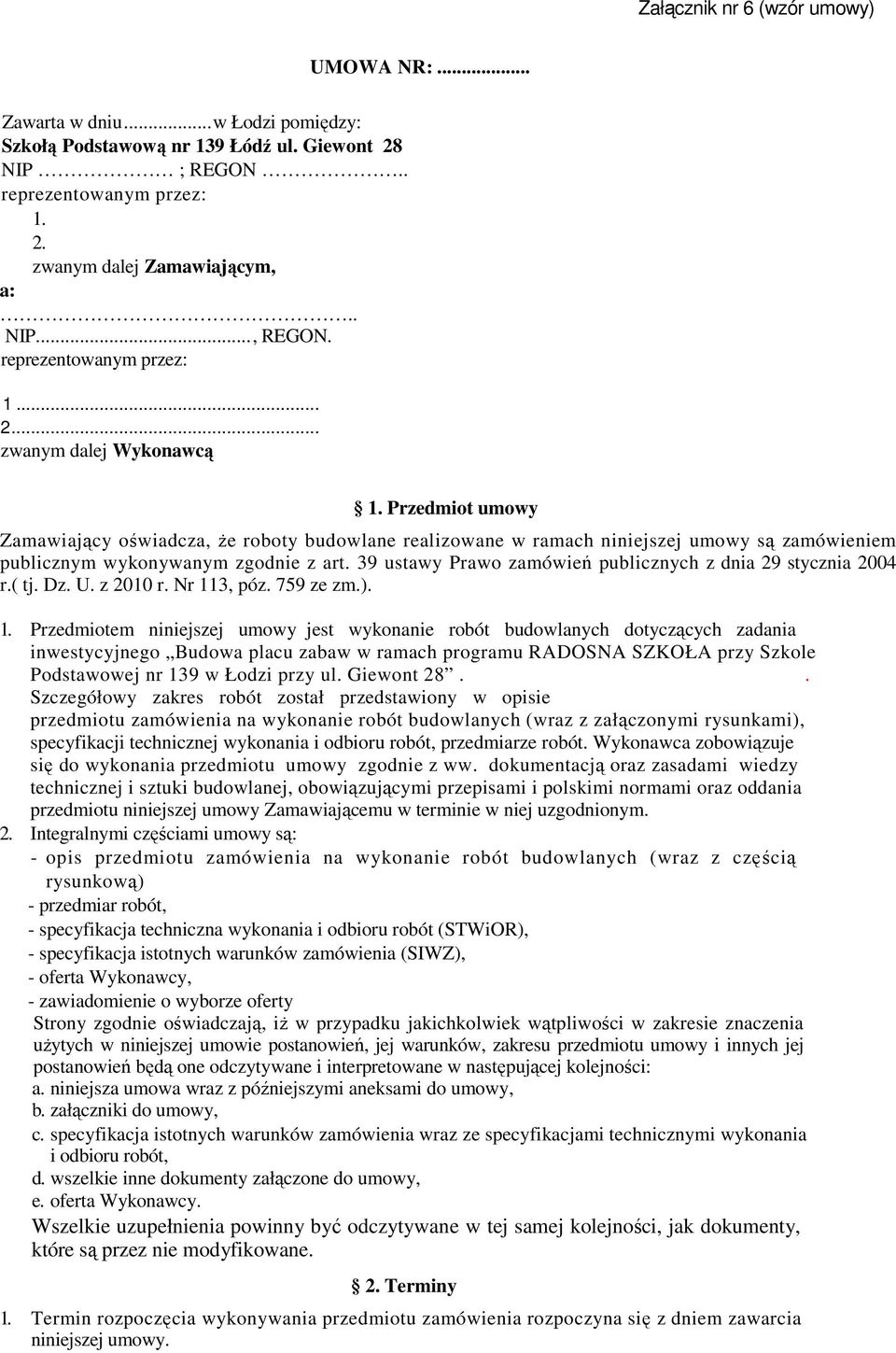 Przedmiot umowy Zamawiający oświadcza, Ŝe roboty budowlane realizowane w ramach niniejszej umowy są zamówieniem publicznym wykonywanym zgodnie z art.