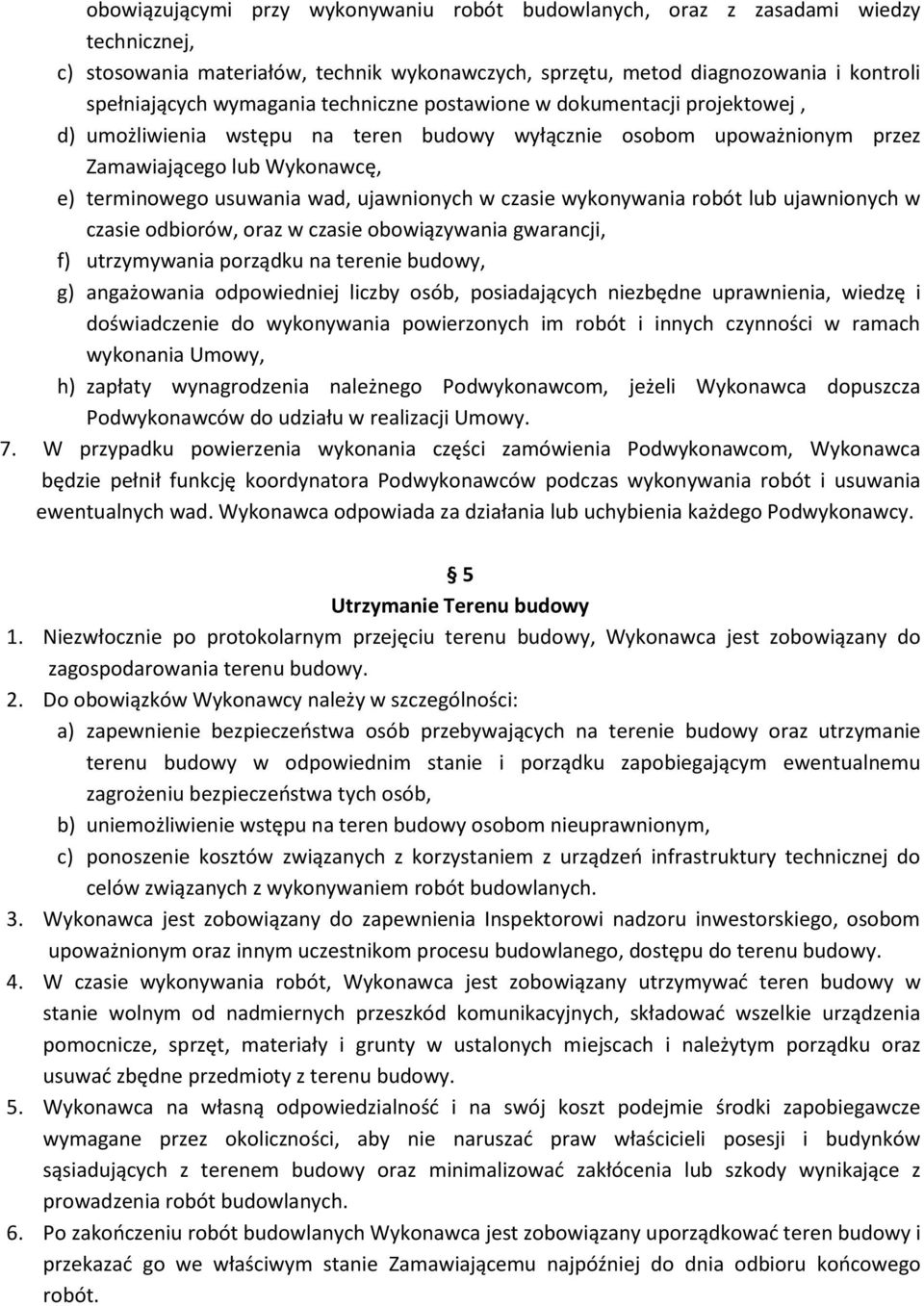 czasie wykonywania robót lub ujawnionych w czasie odbiorów, oraz w czasie obowiązywania gwarancji, f) utrzymywania porządku na terenie budowy, g) angażowania odpowiedniej liczby osób, posiadających