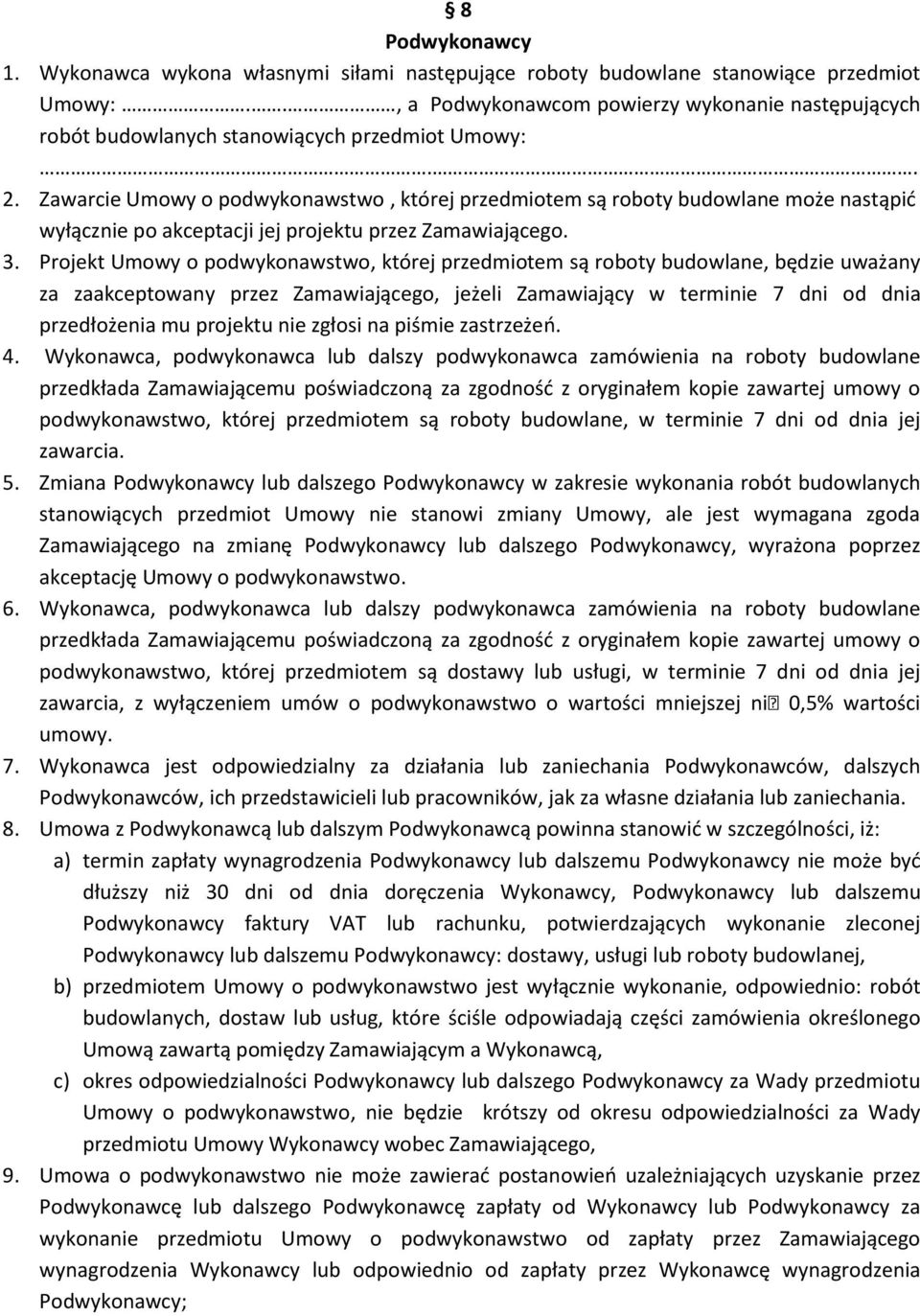 Zawarcie Umowy o podwykonawstwo, której przedmiotem są roboty budowlane może nastąpić wyłącznie po akceptacji jej projektu przez Zamawiającego. 3.