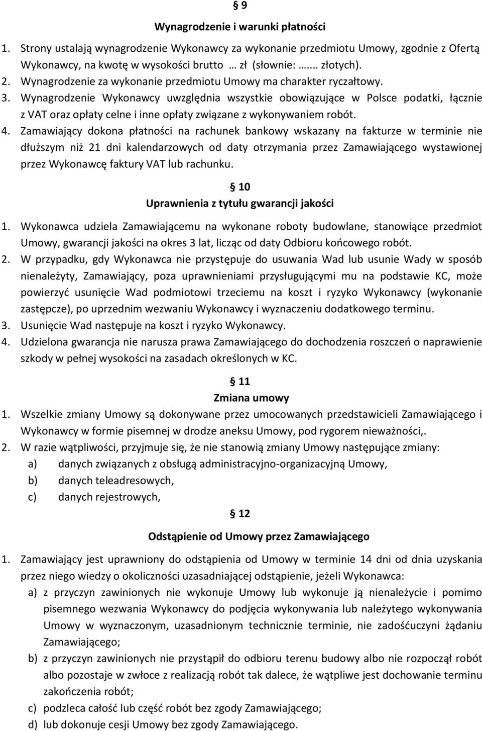 Wynagrodzenie Wykonawcy uwzględnia wszystkie obowiązujące w Polsce podatki, łącznie z VAT oraz opłaty celne i inne opłaty związane z wykonywaniem robót. 4.