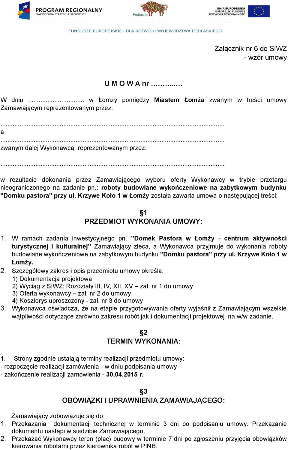 : roboty budowlane wykończeniowe na zabytkowym budynku "Domku pastora" przy ul. Krzywe Koło 1 w Łomży została zawarta umowa o następującej treści: 1 PRZEDMIOT WYKONANIA UMOWY: 1.