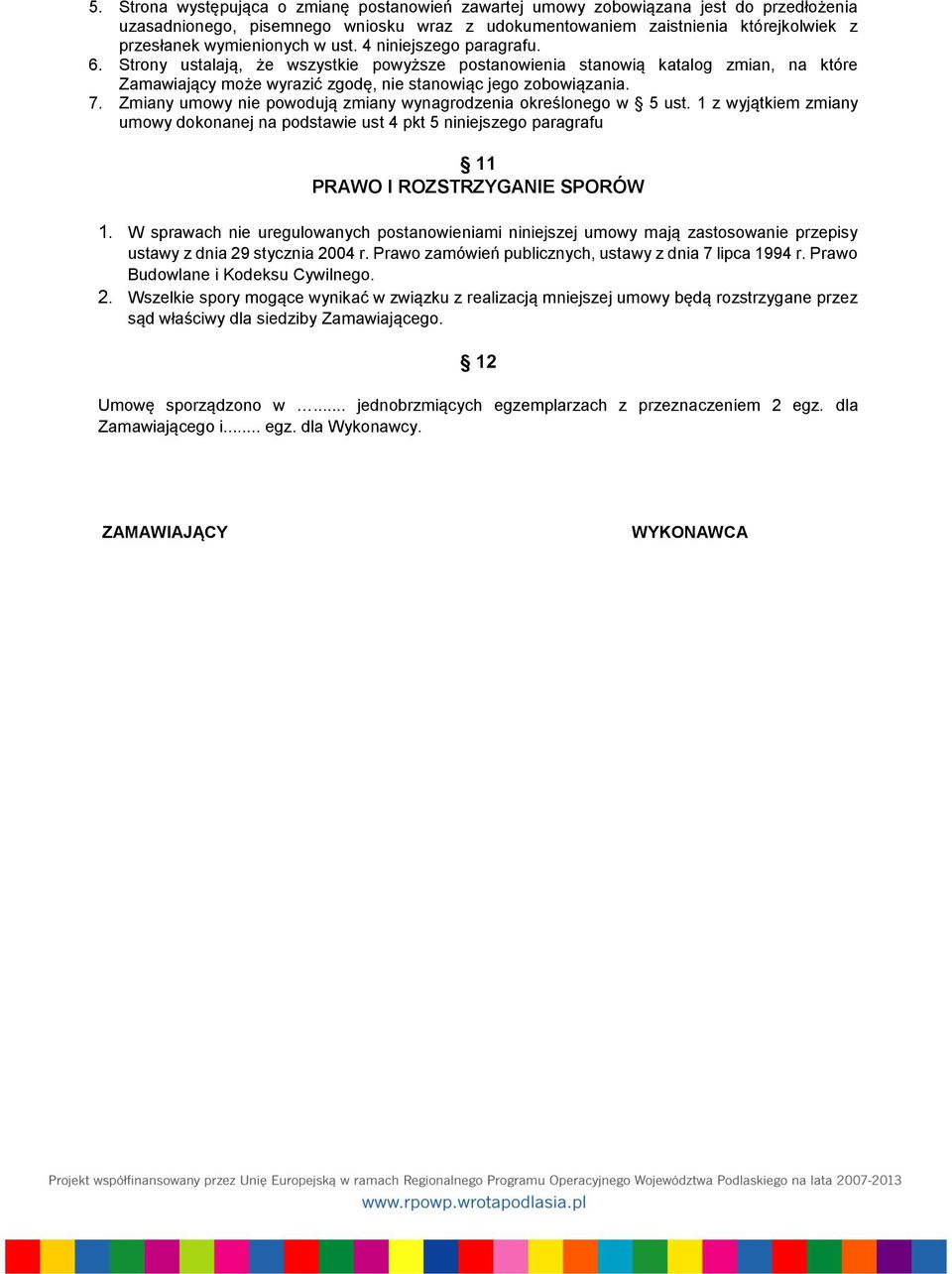 Zmiany umowy nie powodują zmiany wynagrodzenia określonego w 5 ust. 1 z wyjątkiem zmiany umowy dokonanej na podstawie ust 4 pkt 5 niniejszego paragrafu 11 PRAWO I ROZSTRZYGANIE SPORÓW 1.