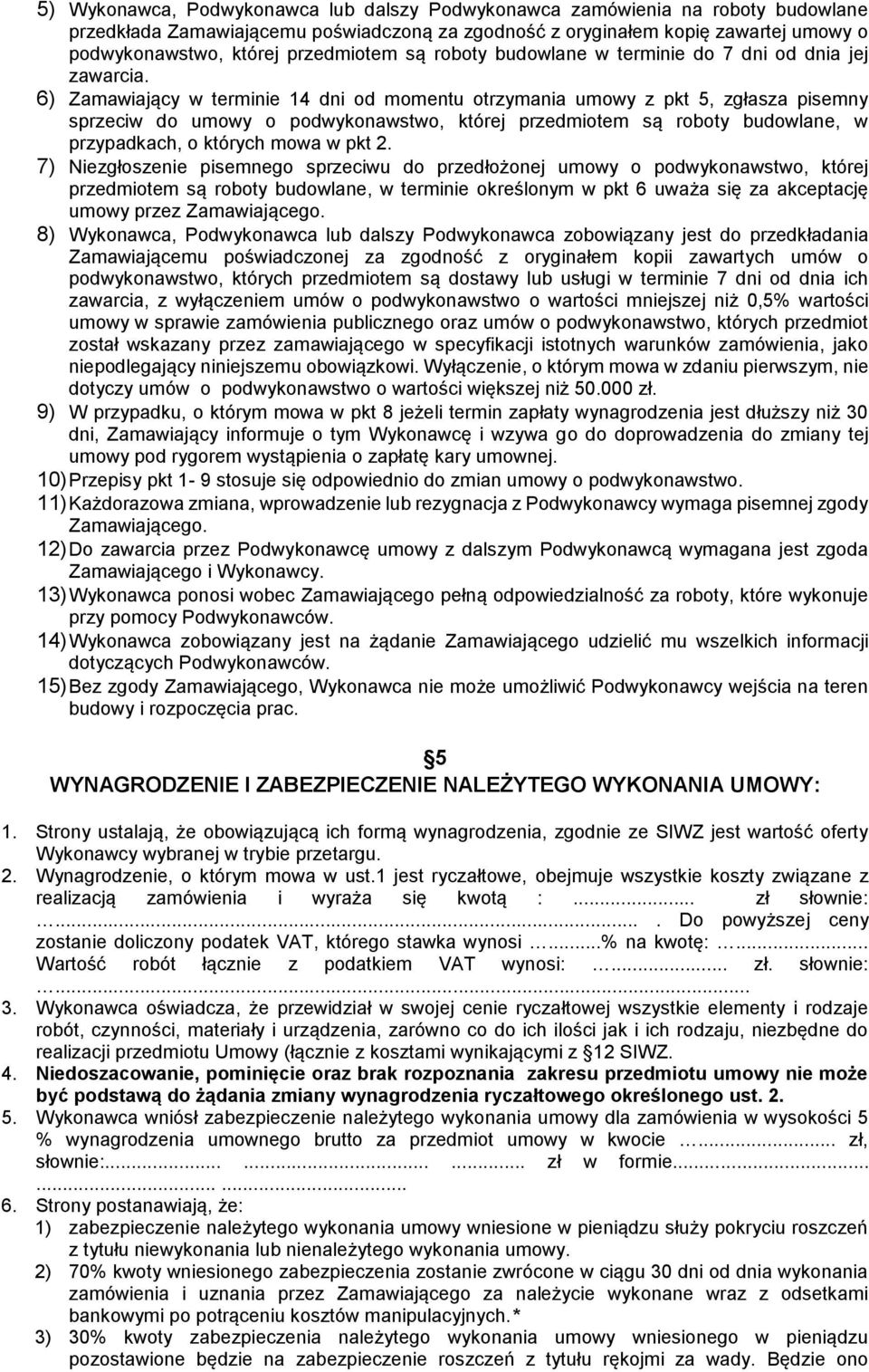 6) Zamawiający w terminie 14 dni od momentu otrzymania umowy z pkt 5, zgłasza pisemny sprzeciw do umowy o podwykonawstwo, której przedmiotem są roboty budowlane, w przypadkach, o których mowa w pkt 2.