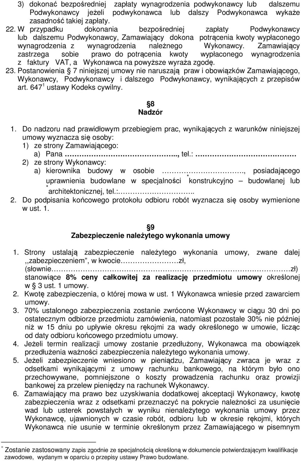 Zamawiający zastrzega sobie prawo do potrącenia kwoty wypłaconego wynagrodzenia z faktury VAT, a Wykonawca na powyższe wyraża zgodę. 23.