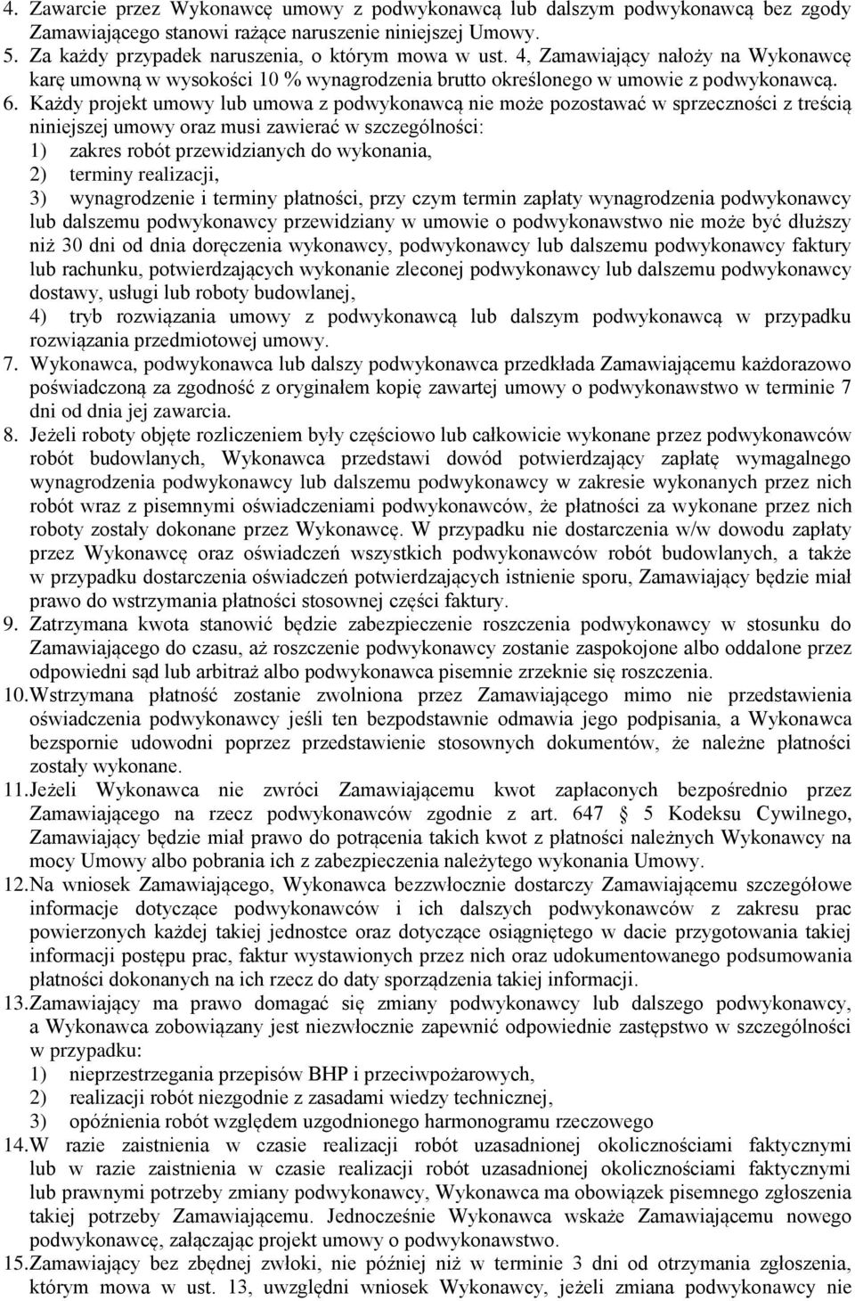 Każdy projekt umowy lub umowa z podwykonawcą nie może pozostawać w sprzeczności z treścią niniejszej umowy oraz musi zawierać w szczególności: 1) zakres robót przewidzianych do wykonania, 2) terminy